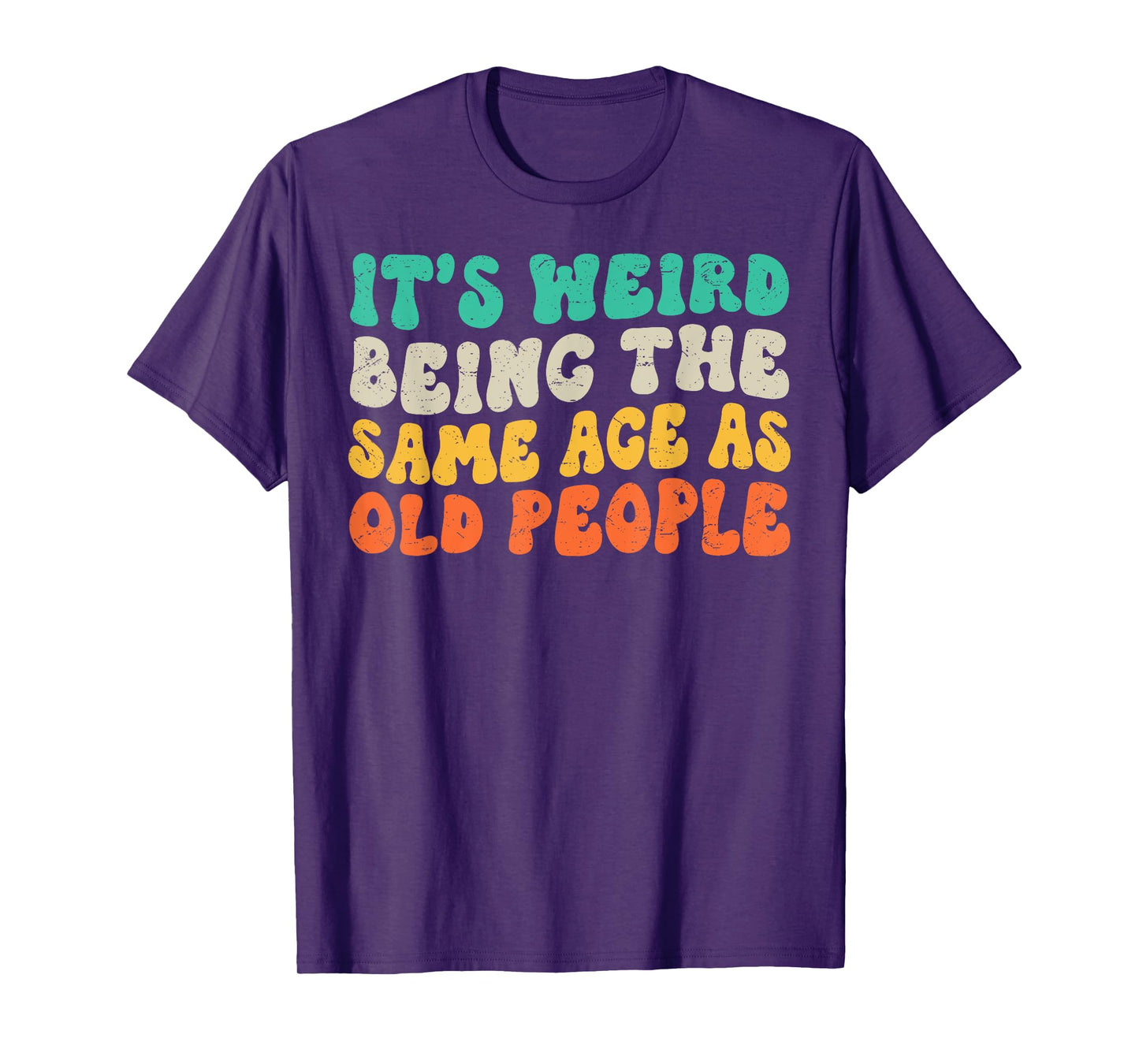 It's Weird Being The Same Age As Old People Retro Sarcastic T-Shirt