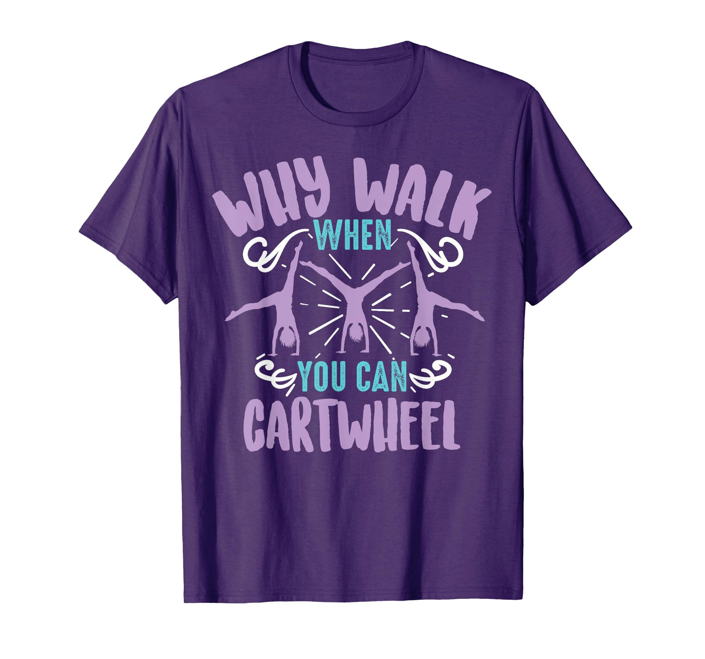 Why Walk When You Can Cartwheel | Tumbling Funny Girl Gift T-Shirt