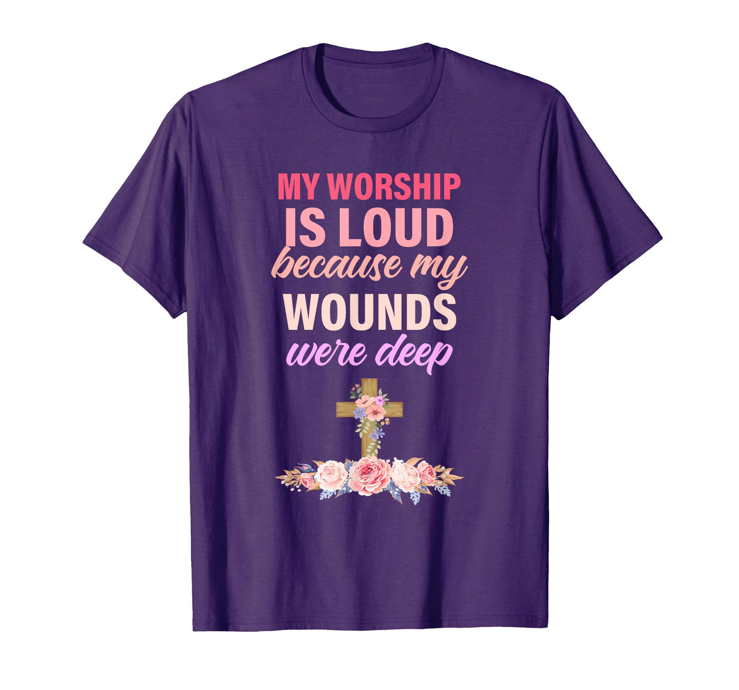 My Worship Is Loud Because My Wounds Were Deep Christ T-Shirt