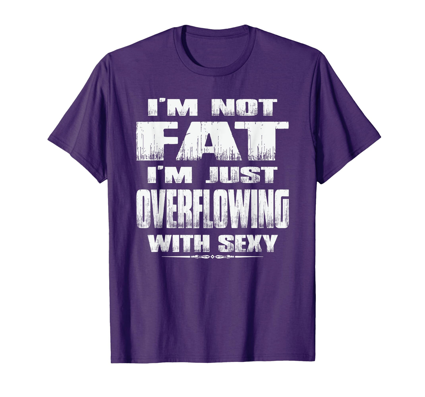 I'm Not Fat I'm Just Overflowing With Sexy funny tshirts men