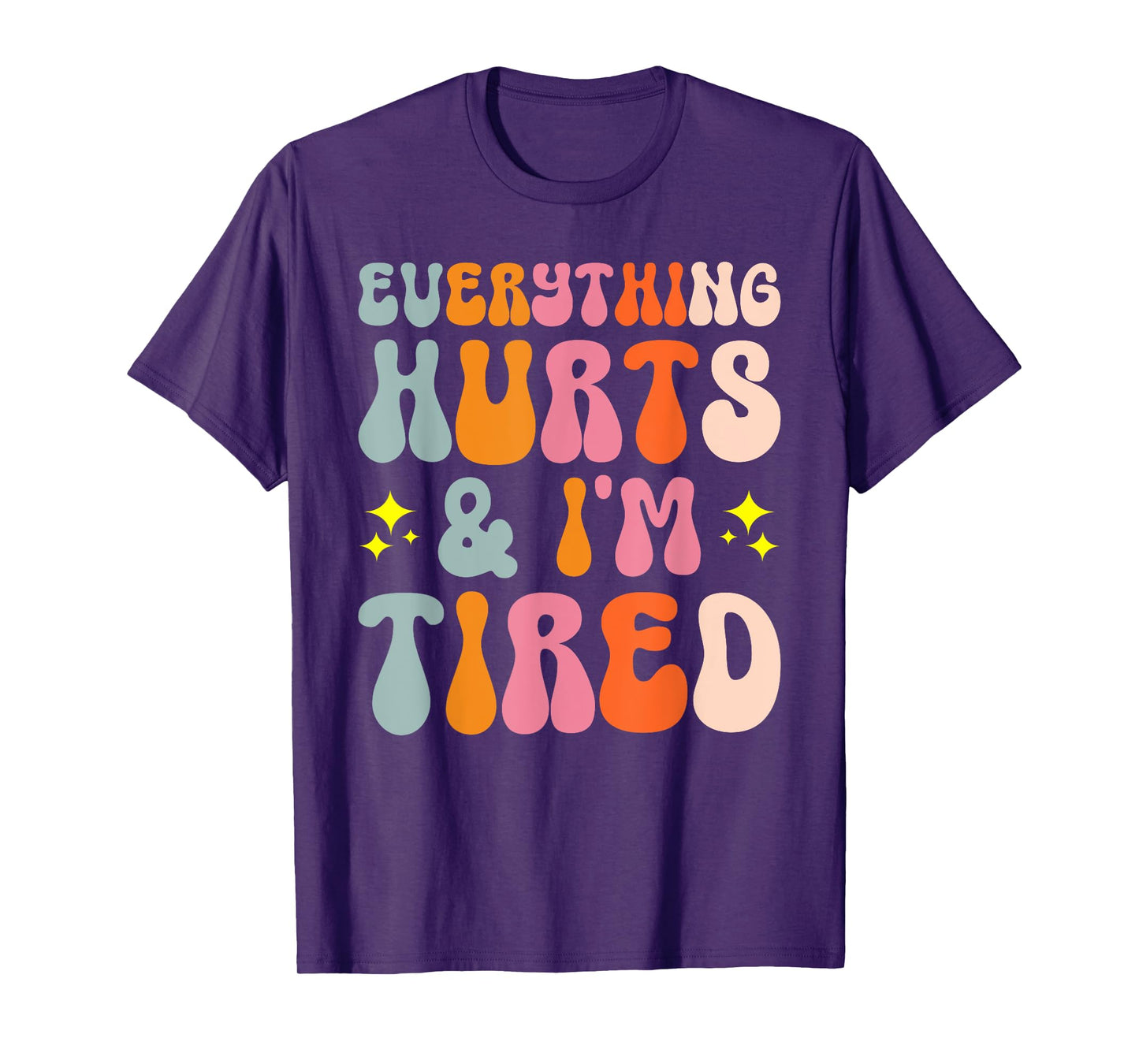 Tiredness Gym Training Athlete Runner Everything Hurts And I'm Tired T-Shirt