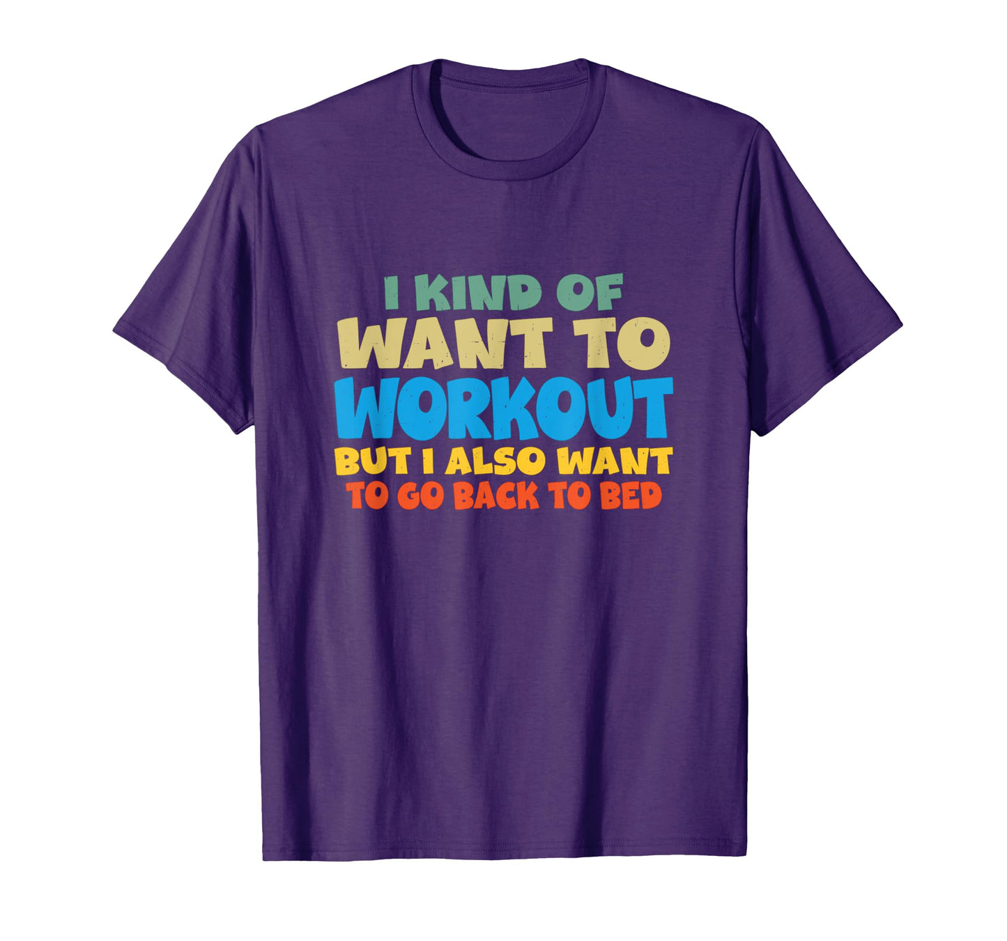 I Kind Of Want To Workout But I Also Want To Go Back To Bed T-Shirt