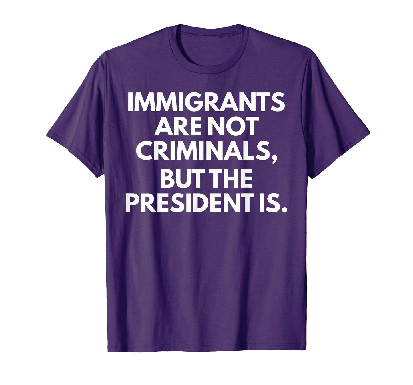 Immigrants Are Not Criminals But The President Is T-Shirt