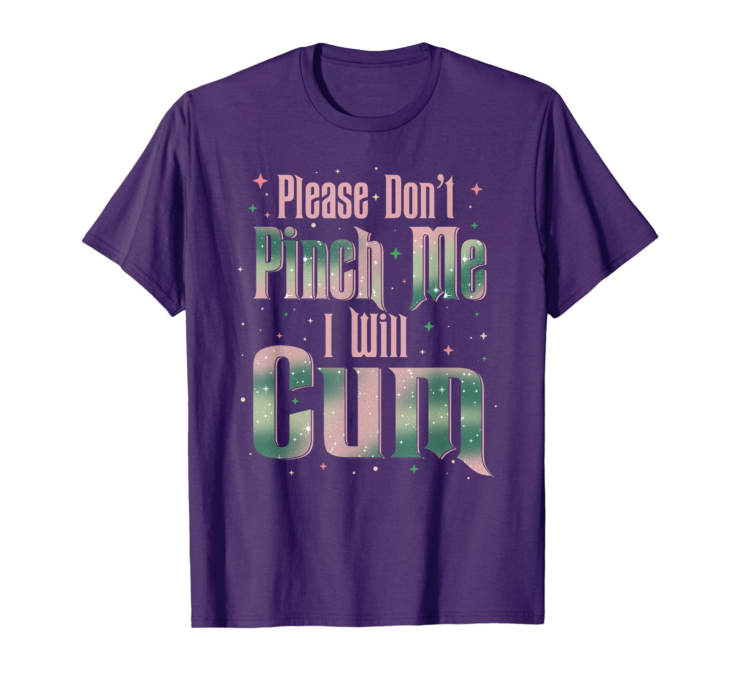 Please Don't Pinch Me I Will Cum Adult Funny Sayings T-Shirt