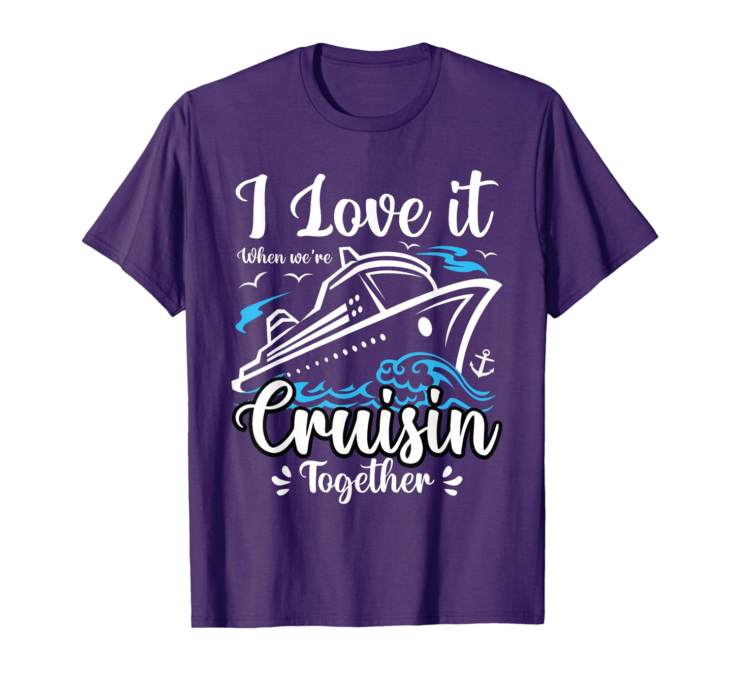 I Love It When We Are Cruisin Together Funny Cruise Lover T-Shirt