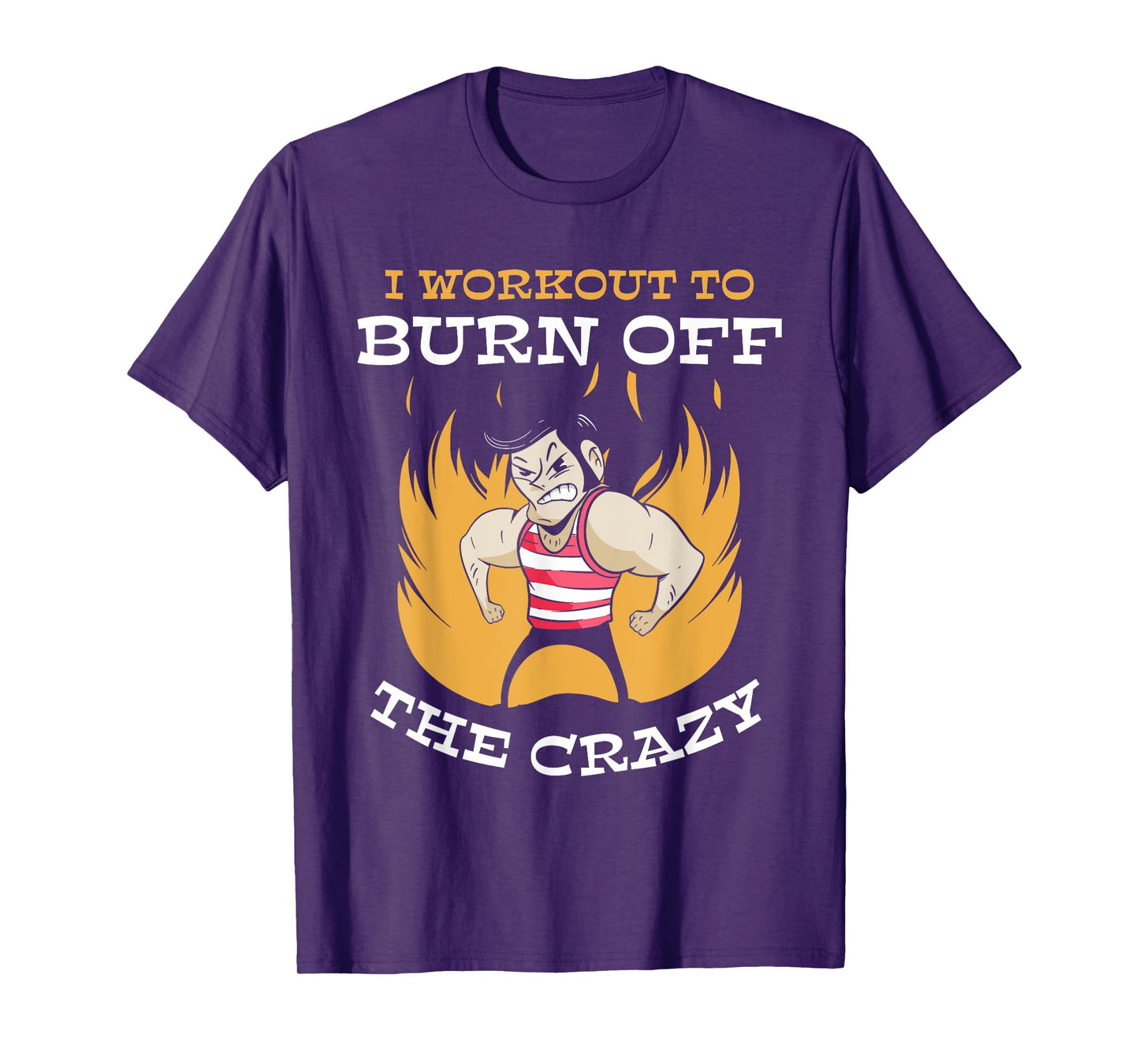 I Workout To Burn Off The Crazy Squat Gym Fitness Sports T-Shirt