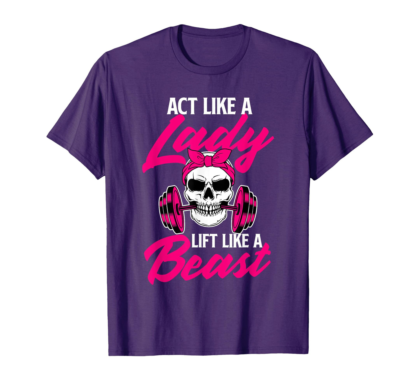 Act Like A Lady Lift Like A Beast - Workout Gym T-Shirt