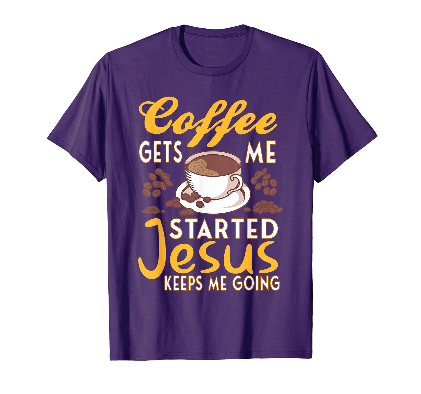 Coffee Get's Me Started Jesus Keeps Me Going Christian Value T-Shirt