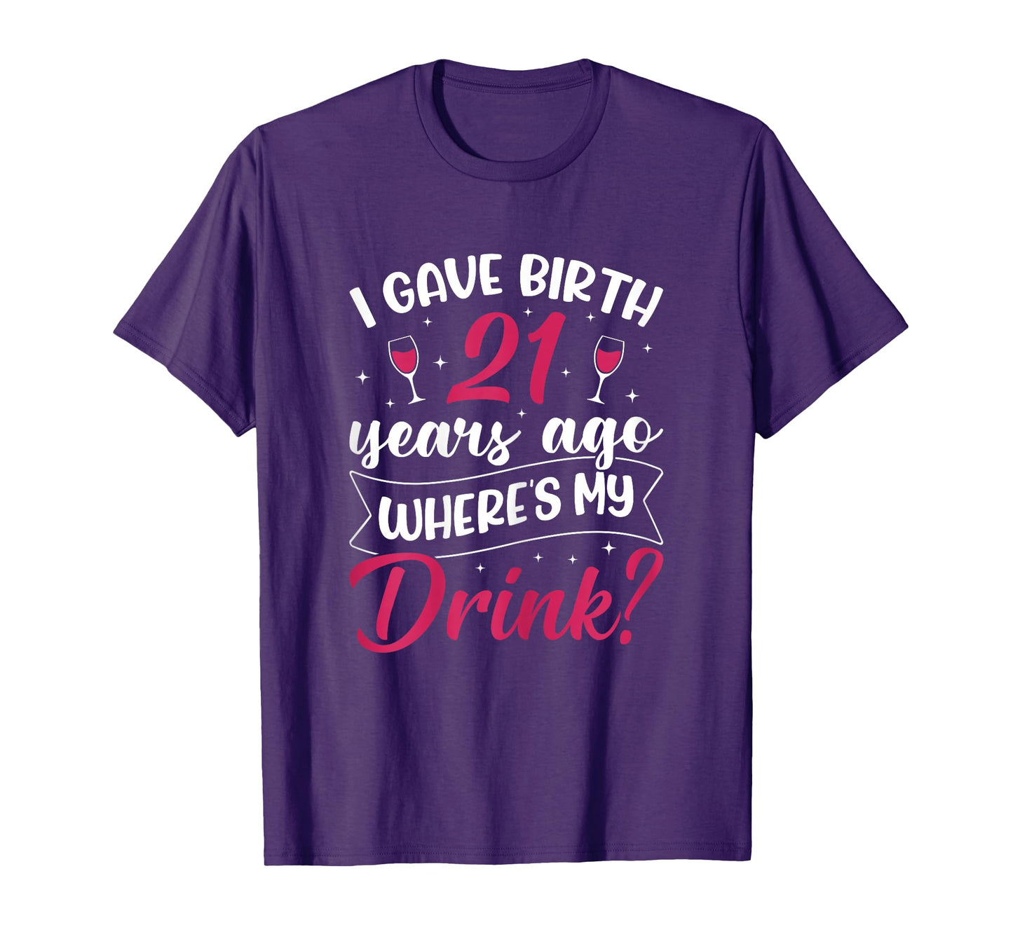 21st birthday I gave birth 21 years ago wheres my drink T-Shirt
