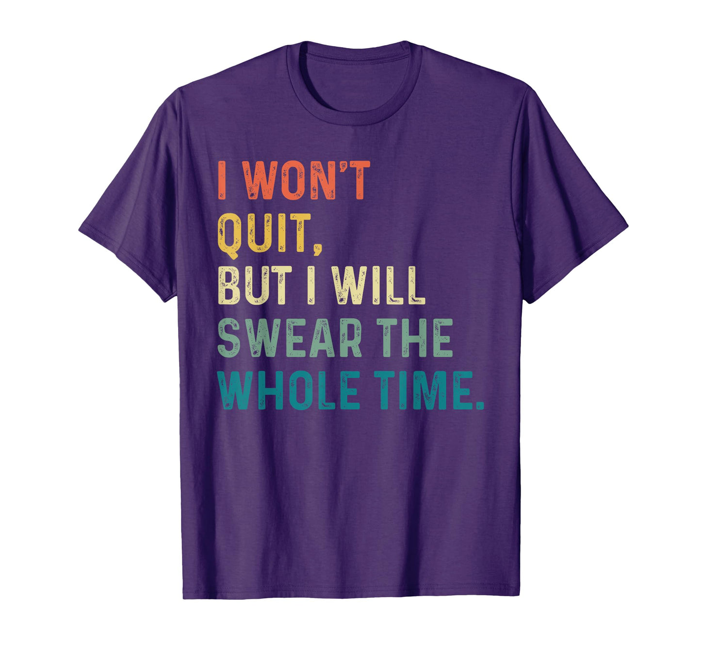 I Won't Quit, But I Will Swear The Whole Time T-Shirt