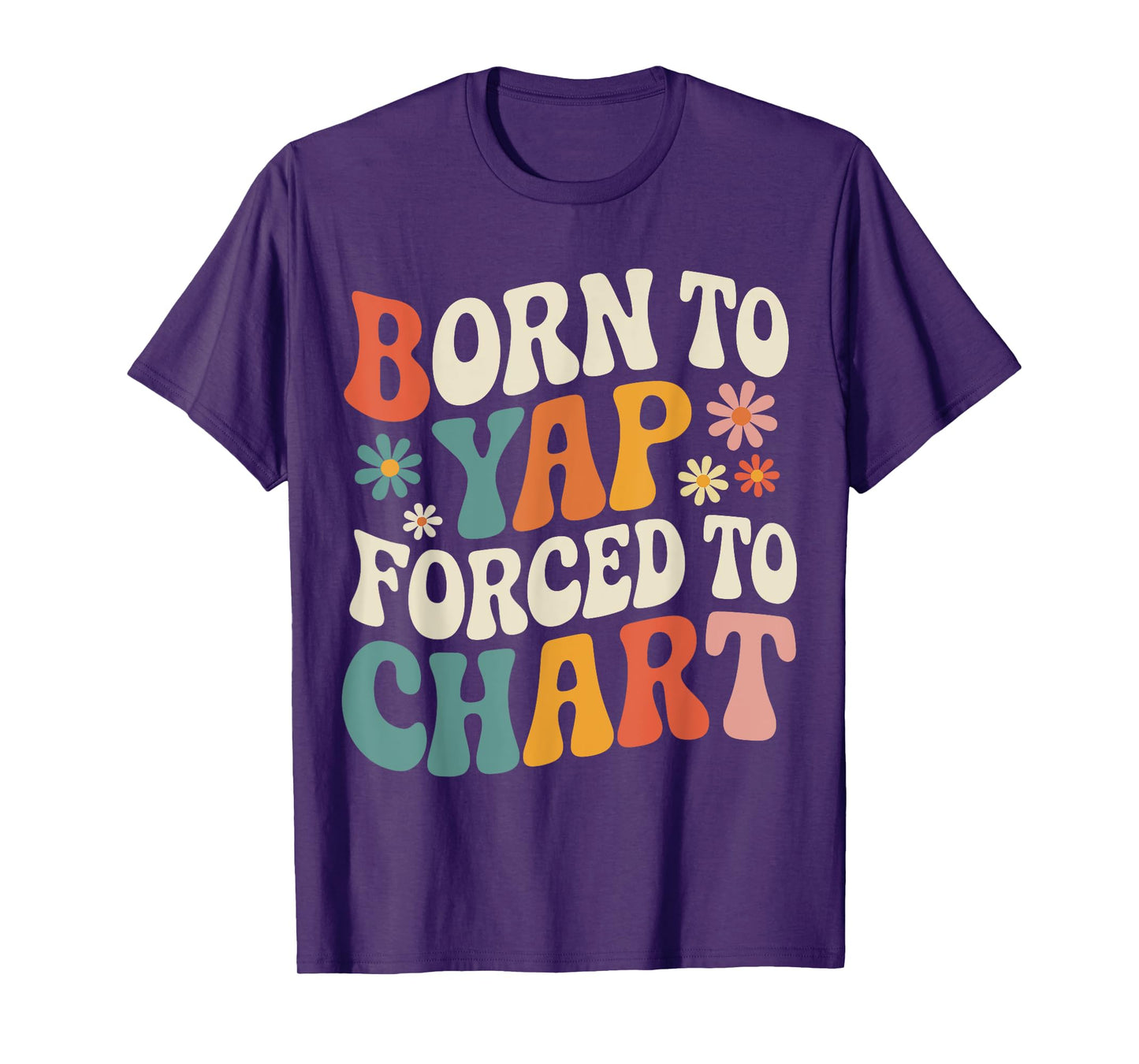 Born To Yap Forced to Chart Nurse Graduation Funny Nursing T-Shirt