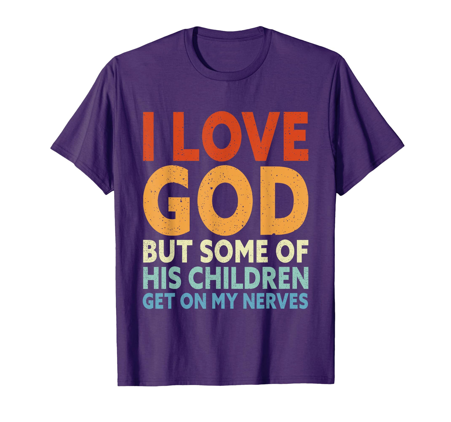 I Love God But Some Of His Children Get On My Nerves T-Shirt