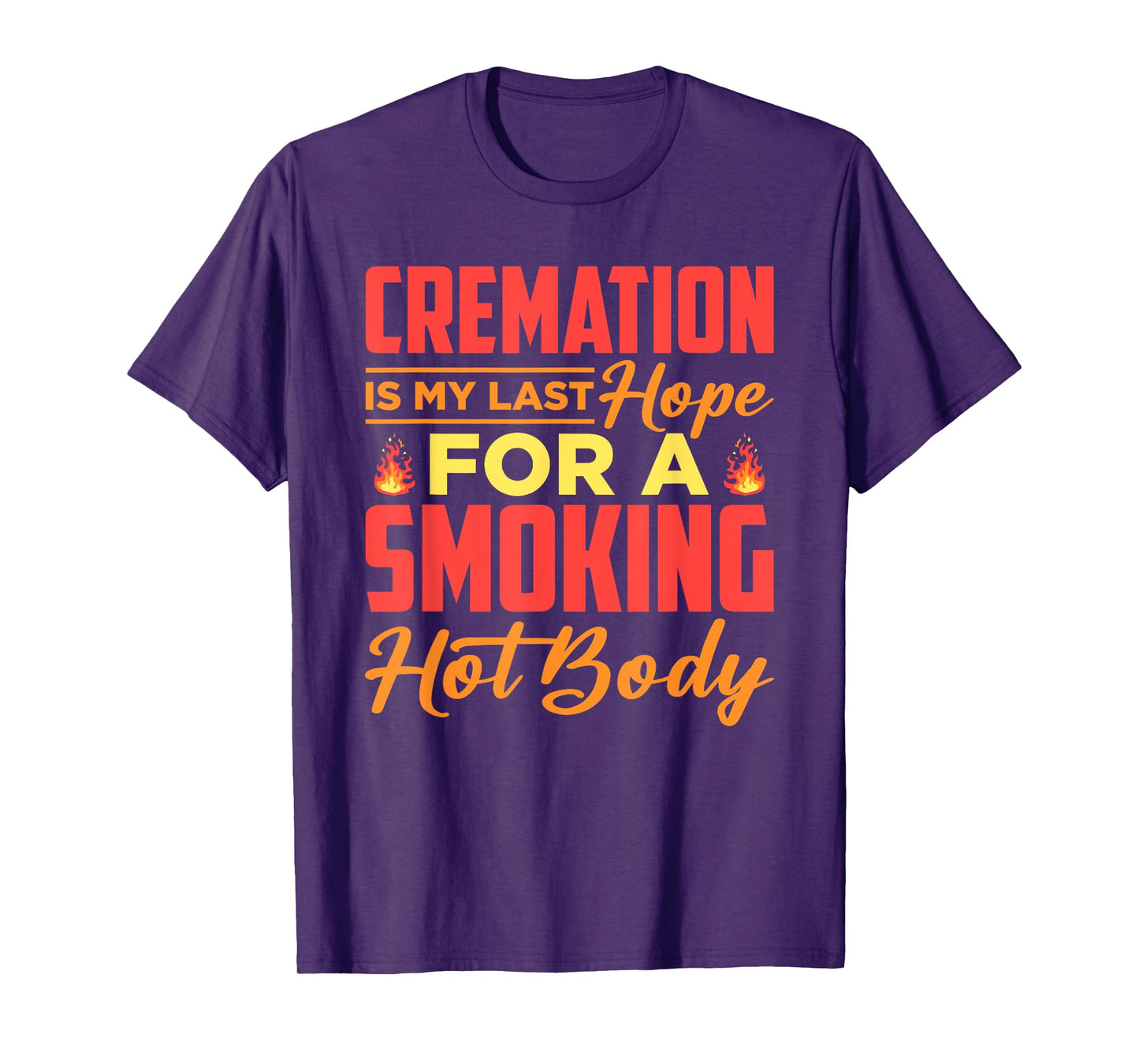Cremation Is My Last Hope For A Smoking Hot Body T-Shirt