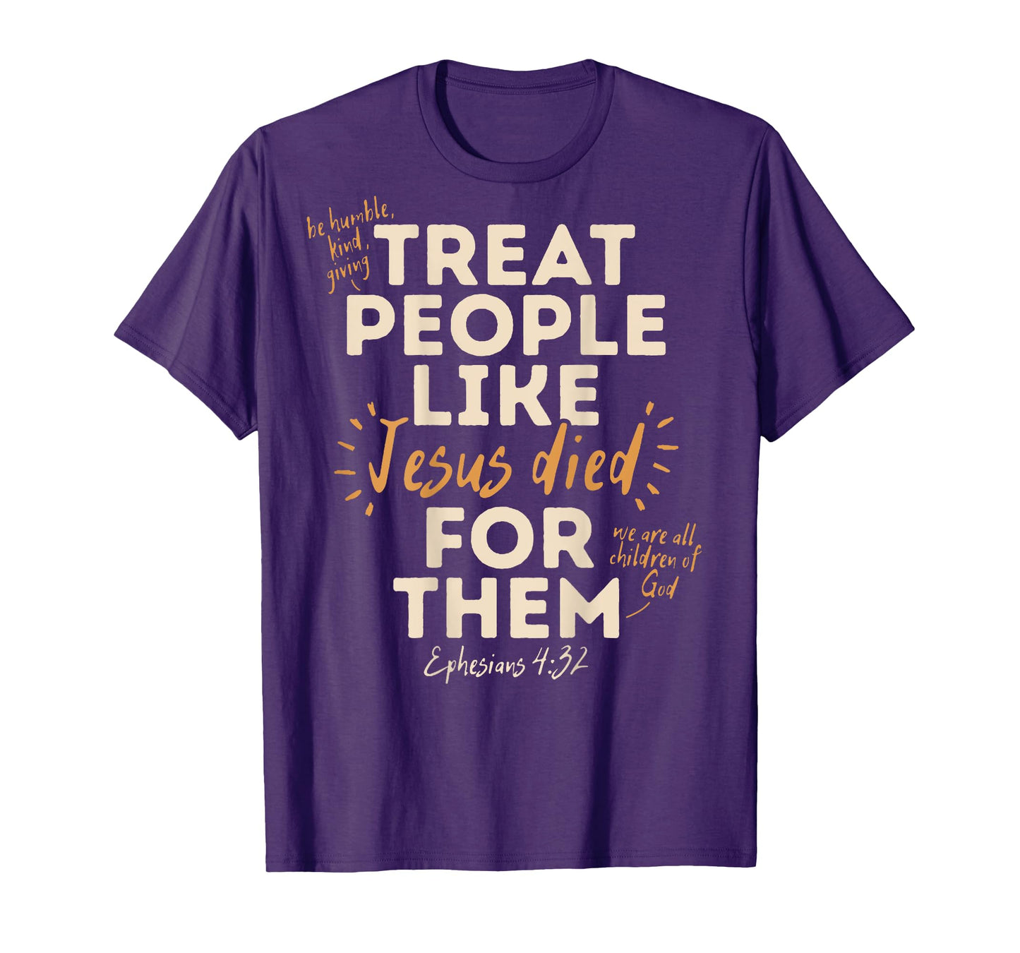 Treat People Like Jesus Died For Them, Ephesians 4:32 (Back) T-Shirt