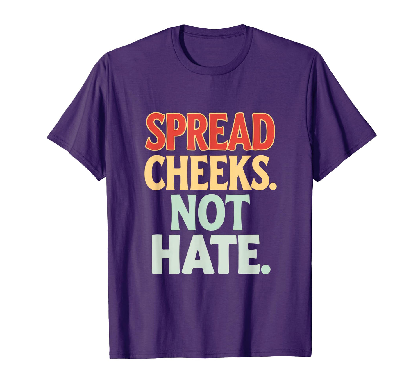 SPREAD CHEEKS NOT HATE T-Shirt