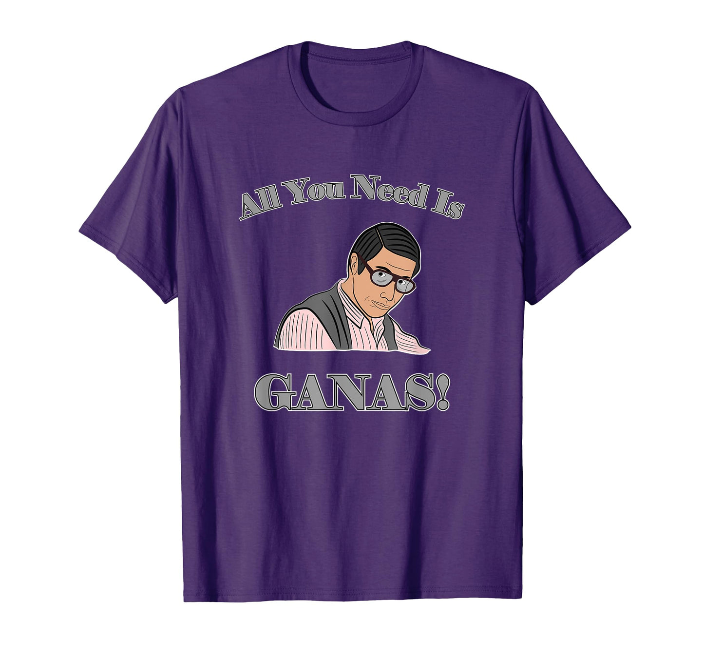 All You Need Is Ganas T-Shirt