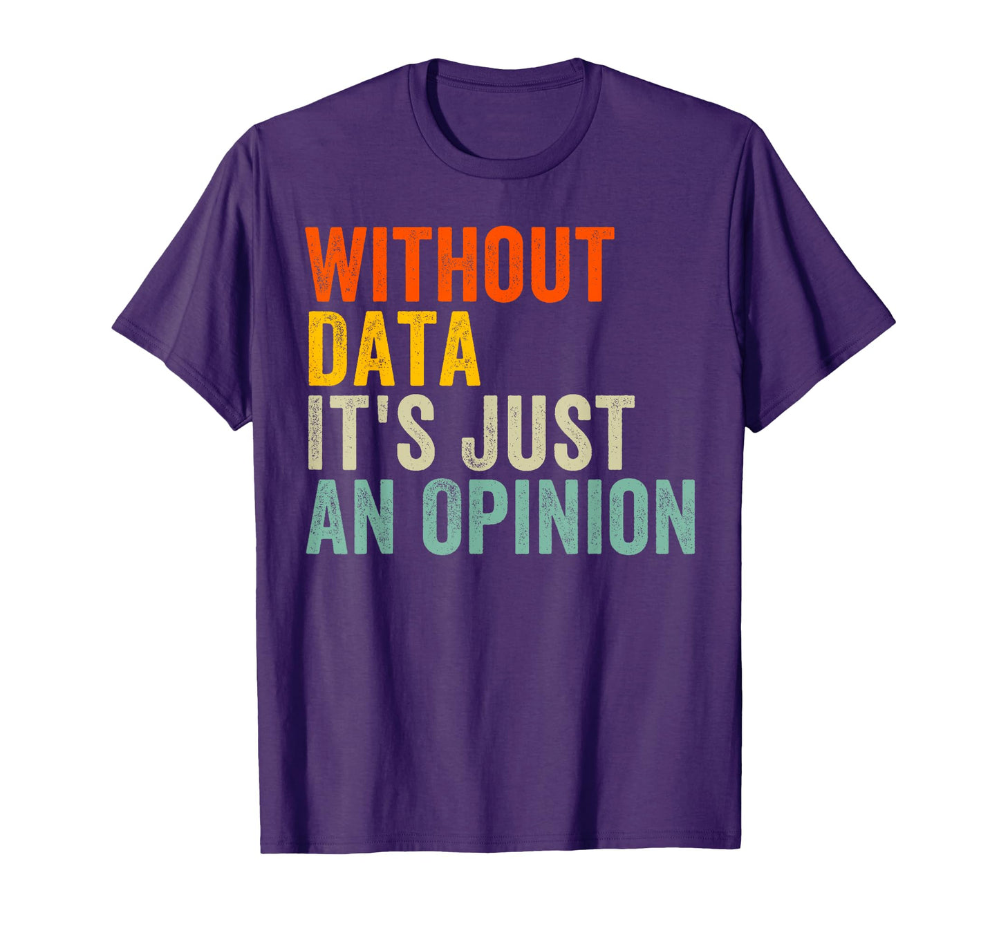Without Data It's Just An Opinion T-Shirt