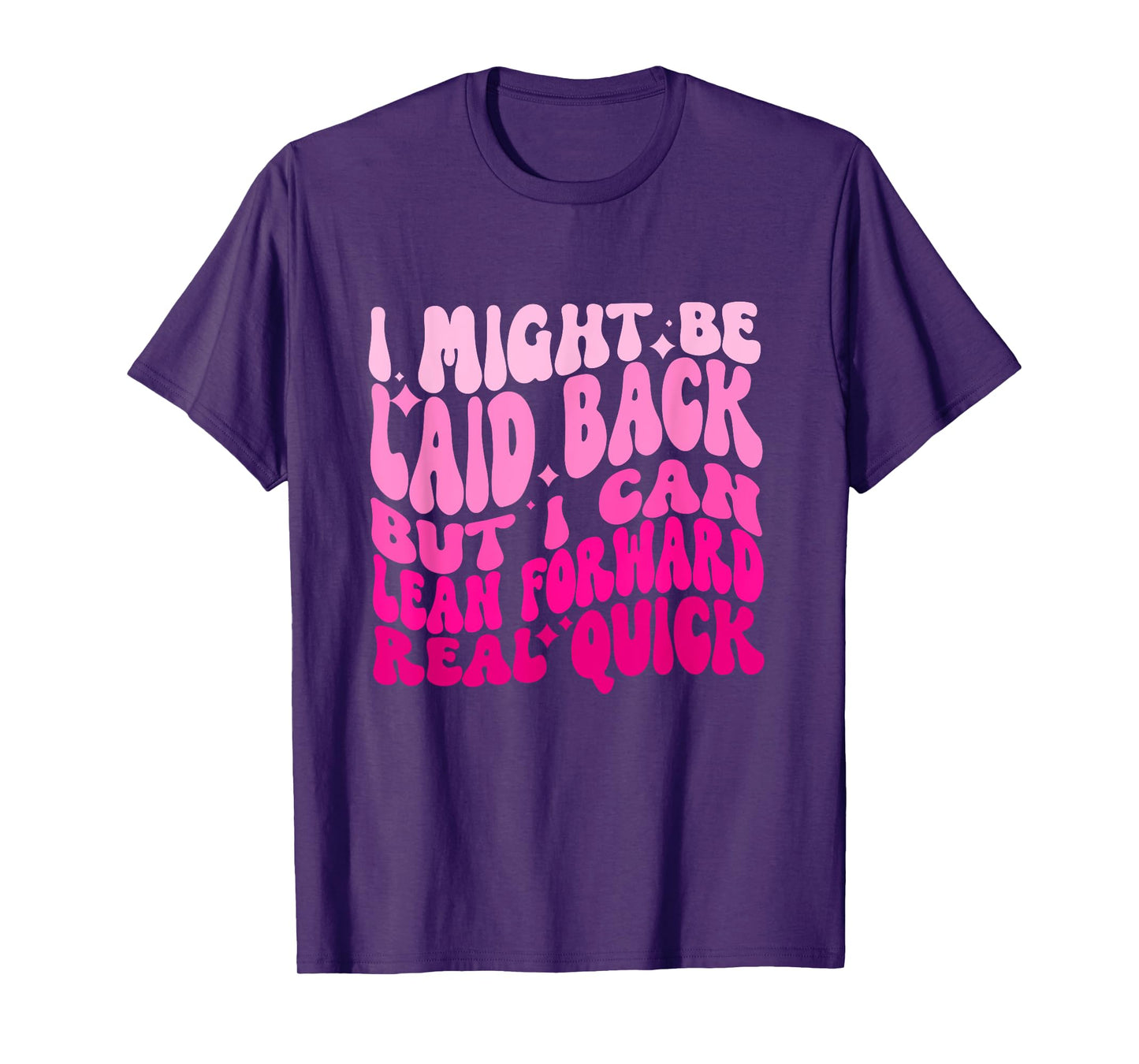 Might Be Laid Back, But I Can Lean Forward Real Quick Quote T-Shirt