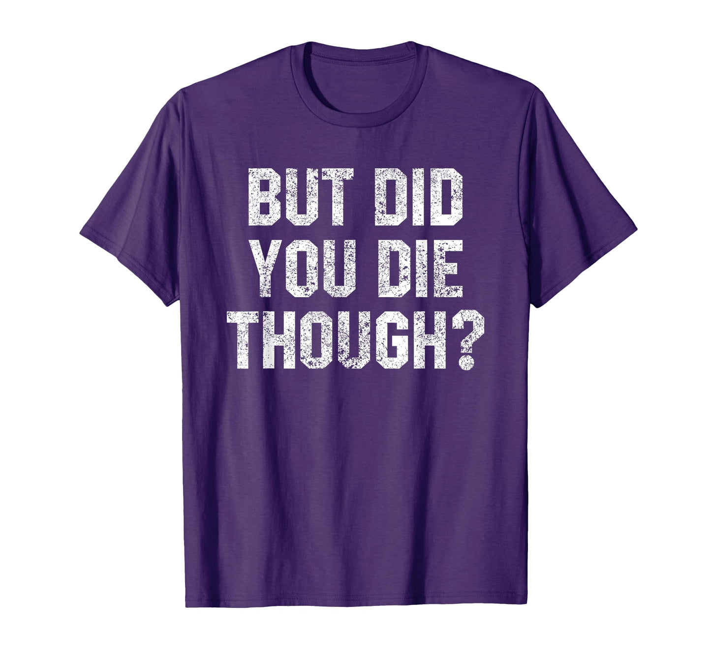 Funny Workout Quote But Did You Die Though Motivational Gym T-Shirt