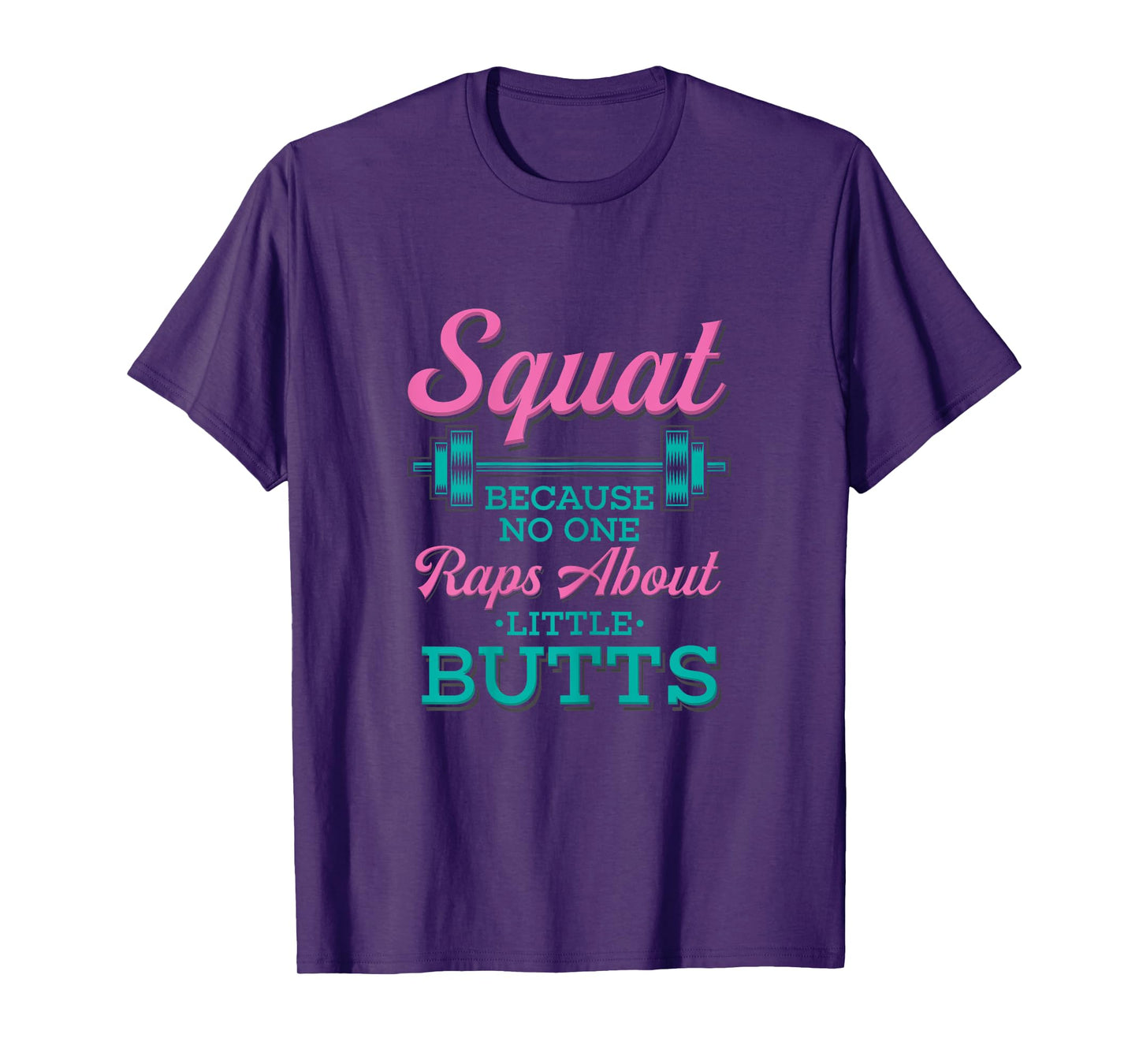 Squat Because No One Raps About Little Butts T-Shirt Fitness T-Shirt