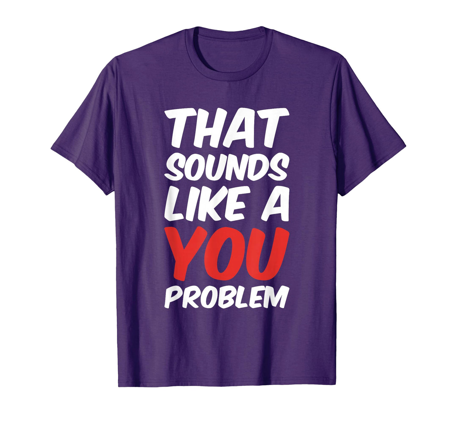 That Sounds Like A You Problem Cool Quote T-Shirt