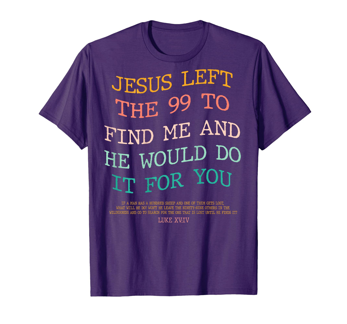 Jesus Left The 99 To Find Me & He Would Do It For You (Back) T-Shirt