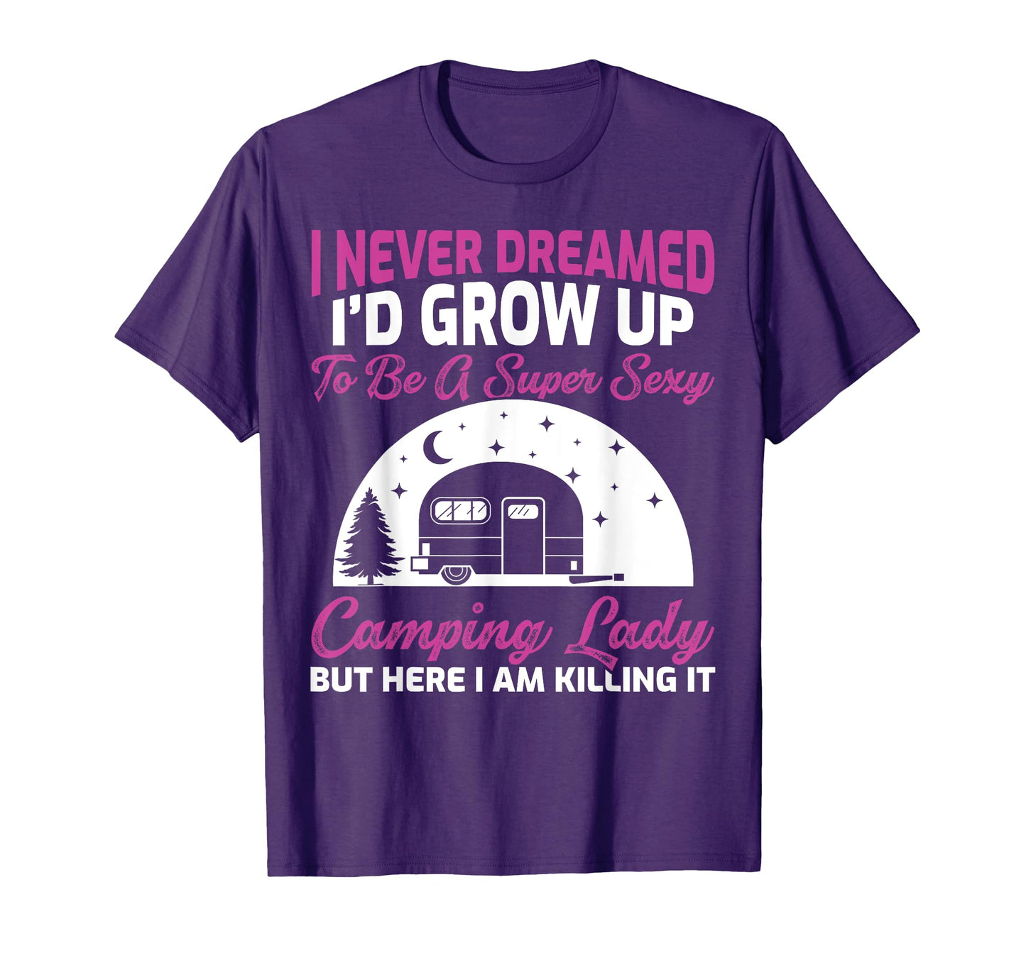 I Never Dreamed I’d Grow Up To Be A Super Sexy Camping Lady T-Shirt
