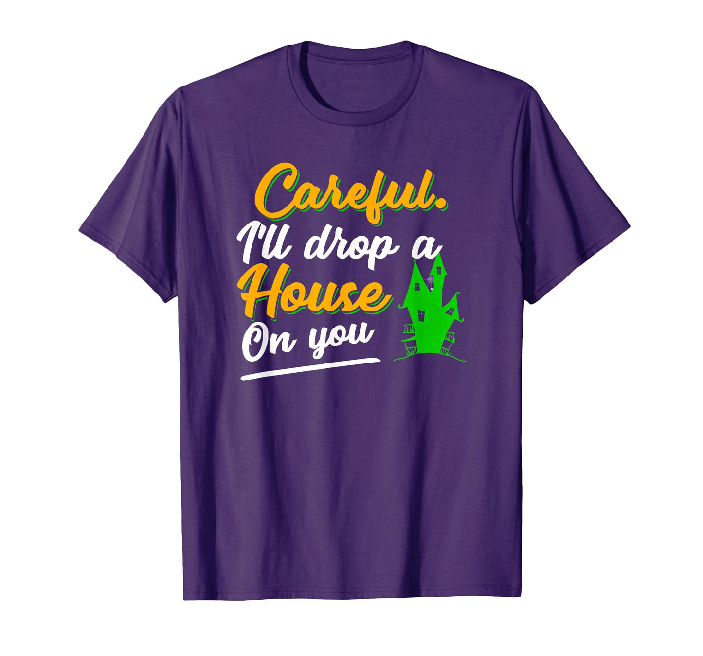 Halloween Careful Ill Drop A House On You Funny Witch Saying T-Shirt