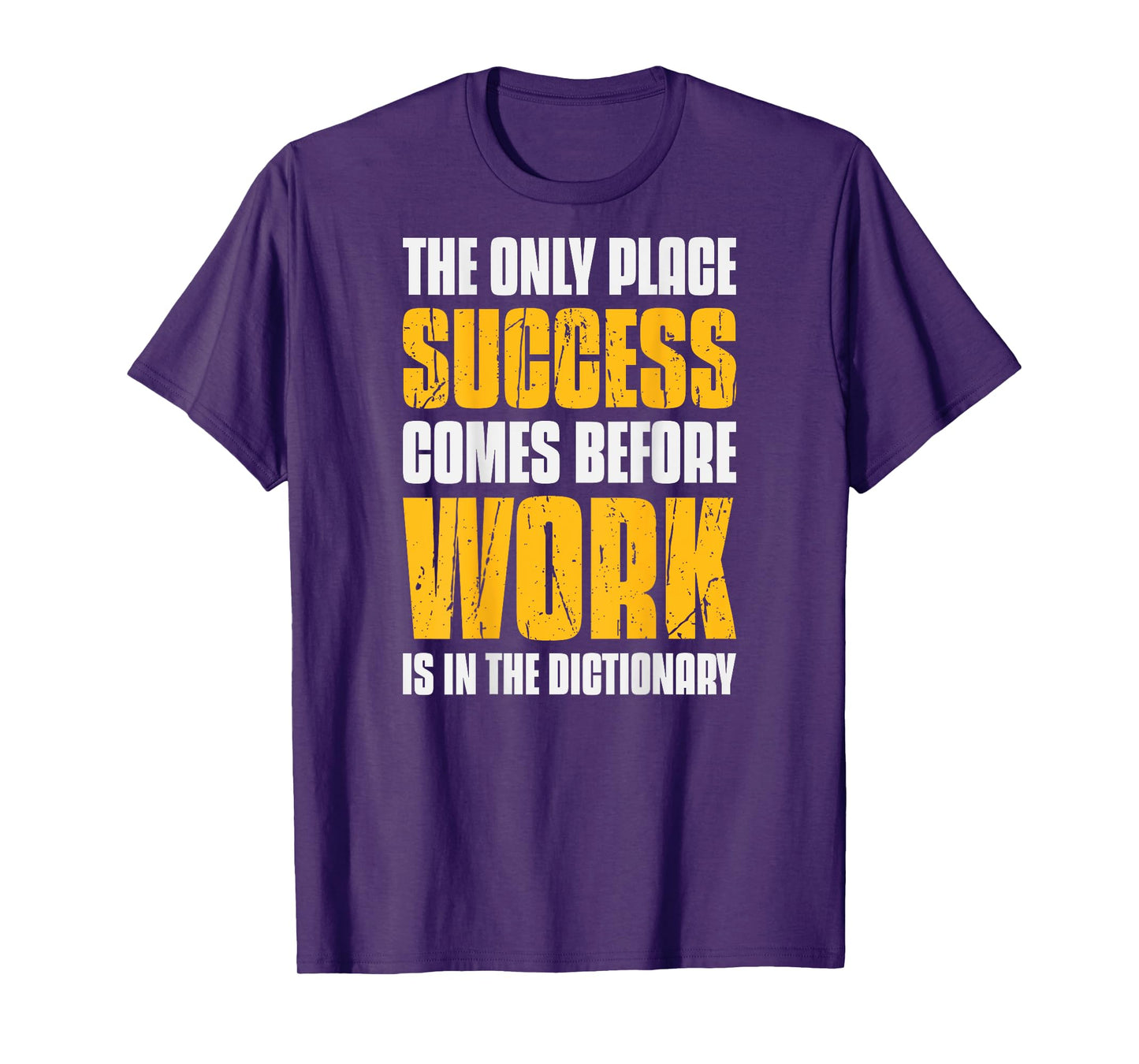 Only Place Success Comes Before Work Is In The Dictionary T-Shirt