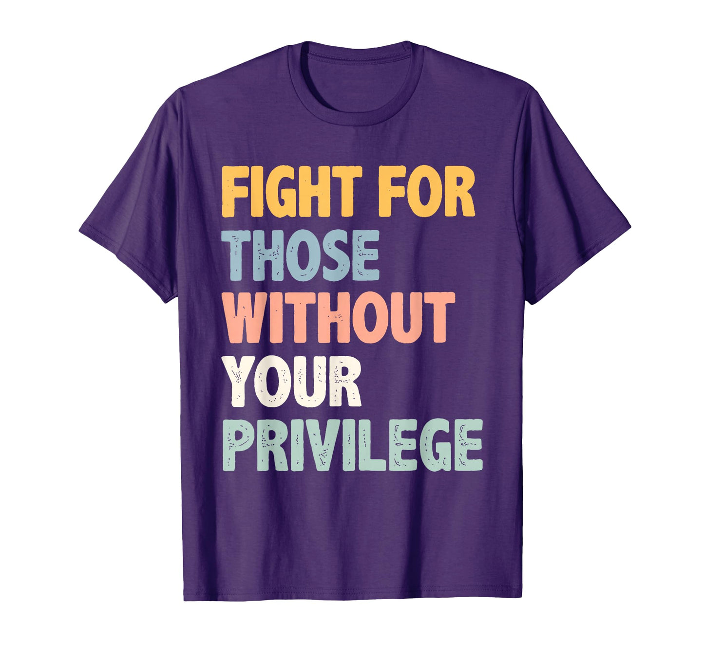 Fight For Those Without Your Privilege for Men Women T-Shirt