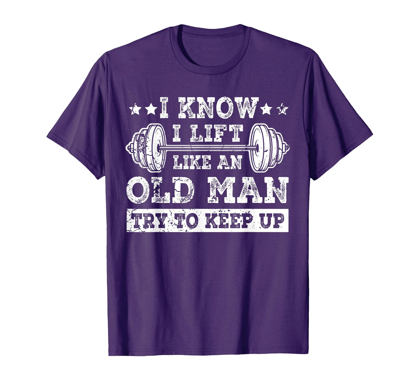 I Know I Lift Like An Old Man Try To Keep Up Weightlifting T-Shirt