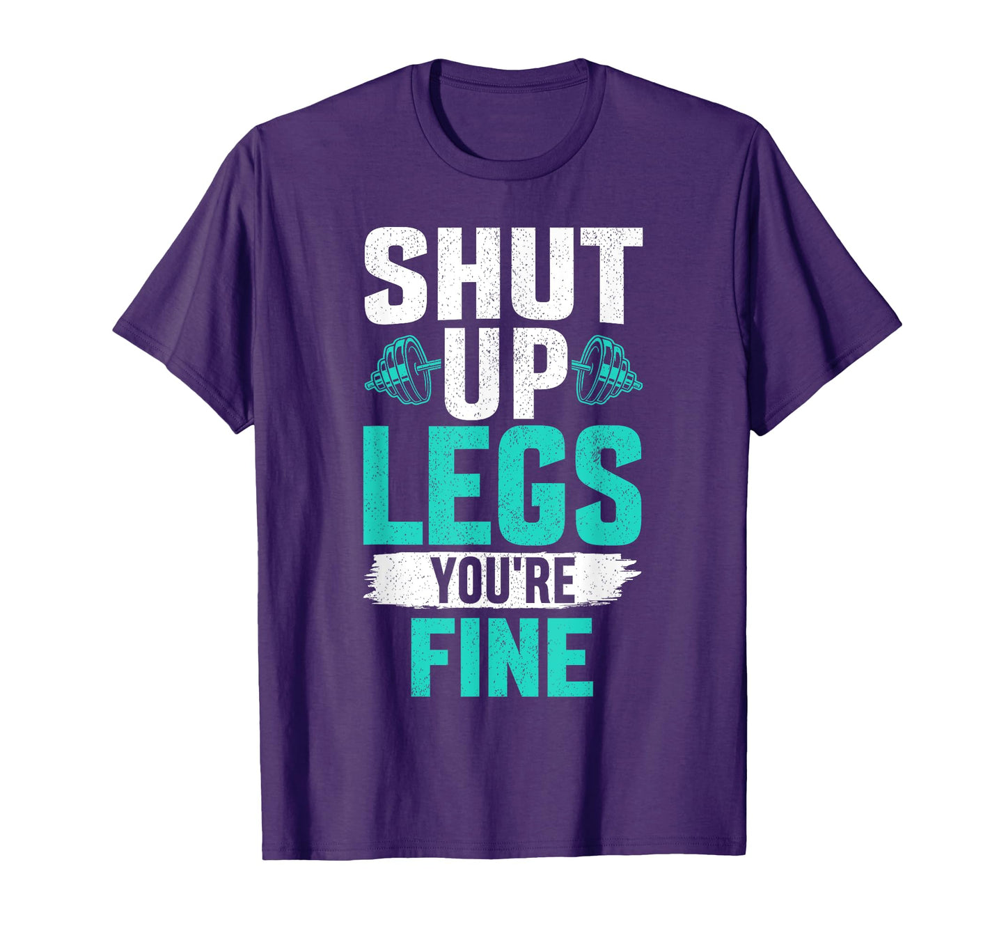 Shut Up Legs You're Fine - Funny Workout T-Shirt