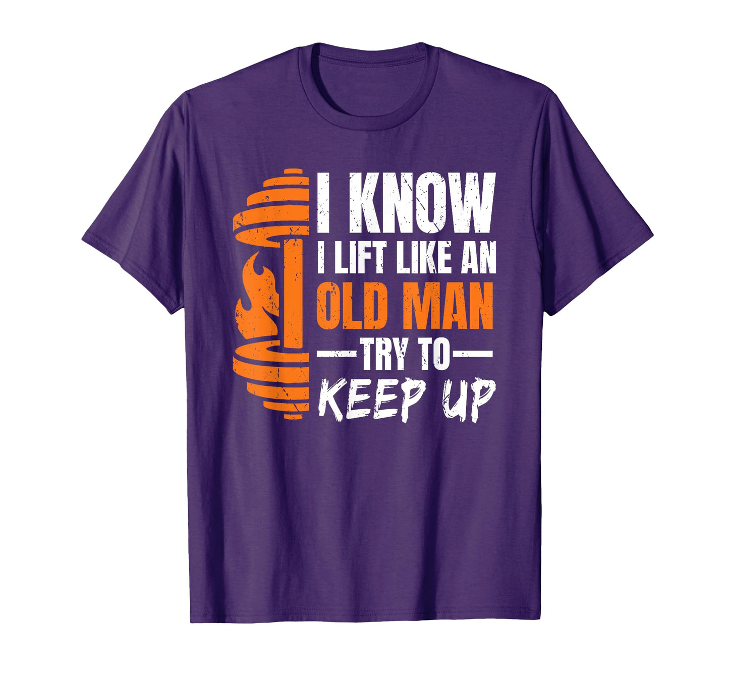 I Know i Lift Like an Old Man Try to Keep Up Weightlifting T-Shirt