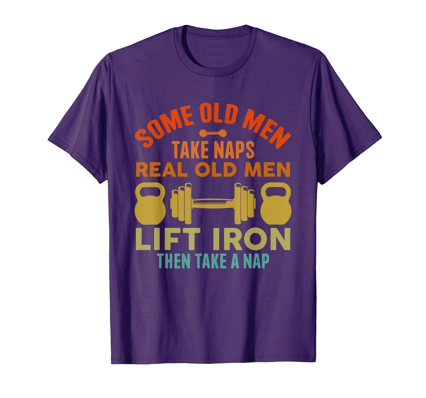 Some Old Men Take Naps Real Old Men Lift Iron Weightlifting T-Shirt