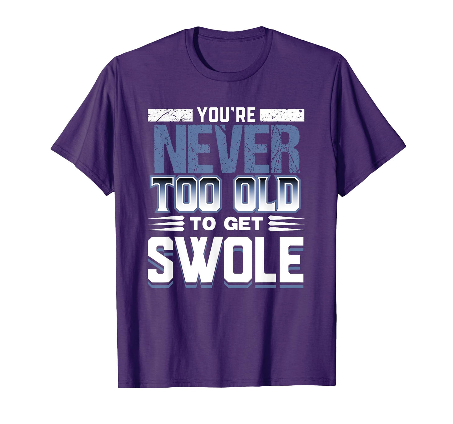 Birthday Workout Shirt - Youre Never Too Old to Get Swole T-Shirt