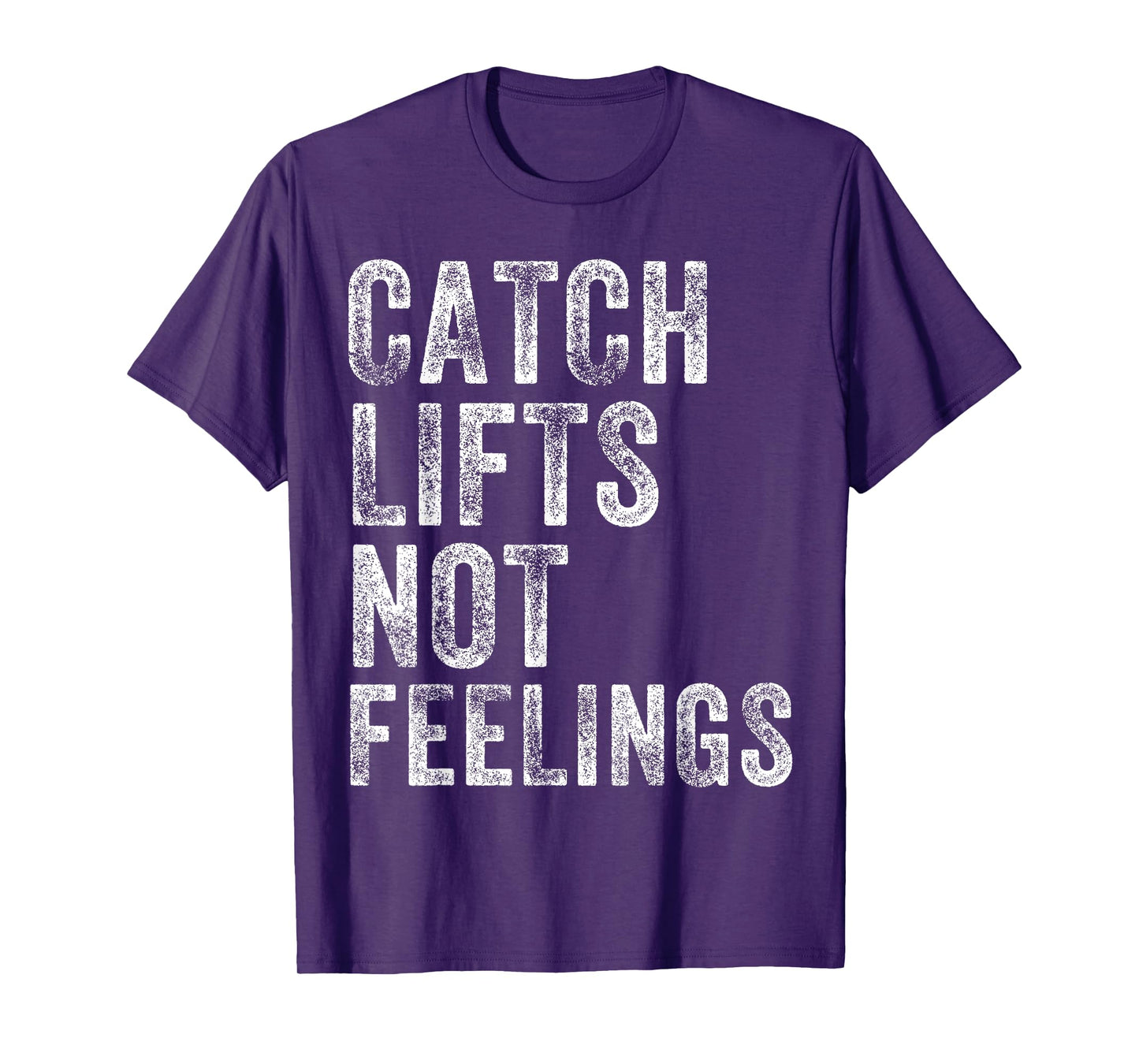Catch Lifts Not Feelings Gym Weightlifters Workout Men Women T-Shirt