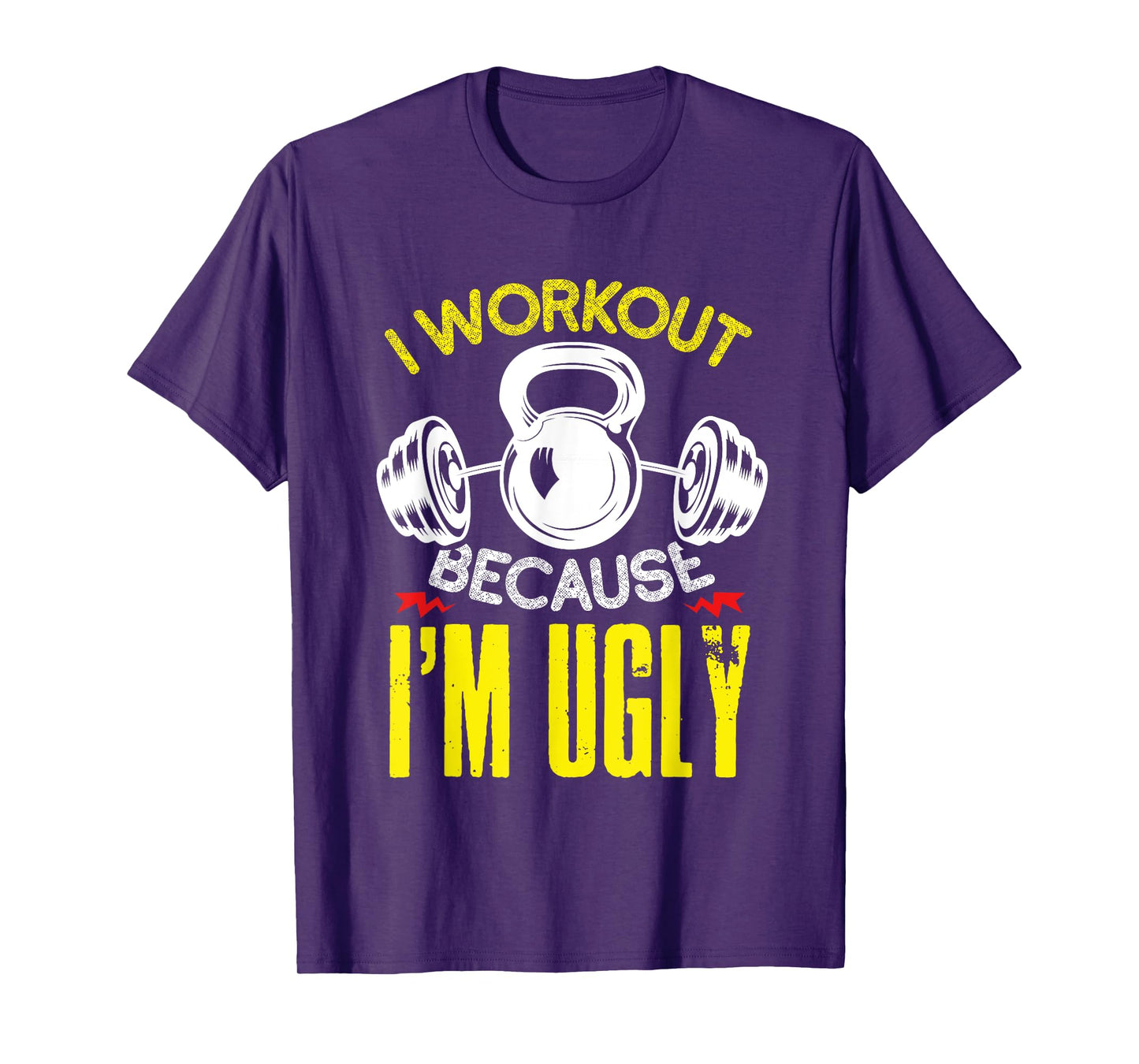 I Workout Because Im Ugly Fitness Gym Workout T-Shirt