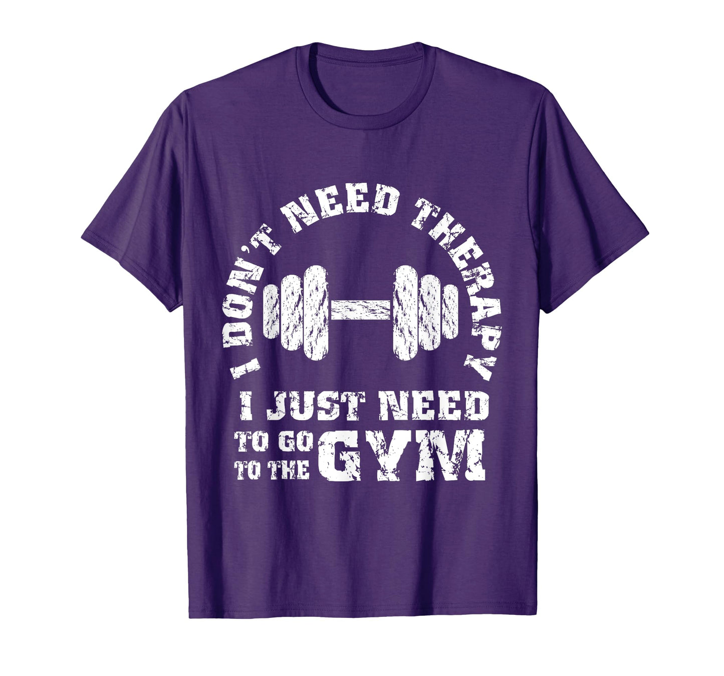 Fitness - I Don't Need Therapy - I Just Need To Go To Gym T-Shirt