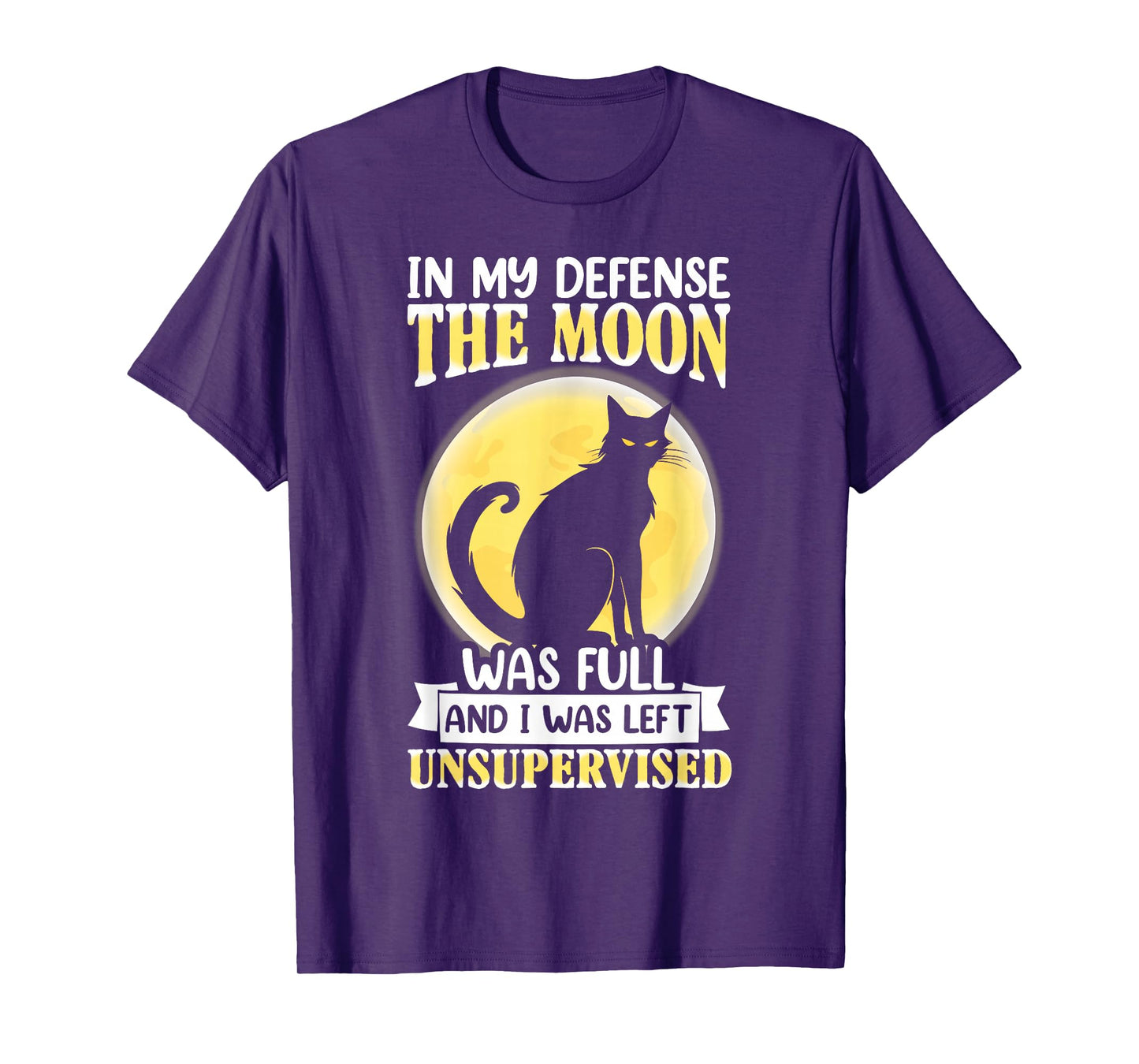 in My Defense The Moon was Full and I was Left Unsupervised T-Shirt