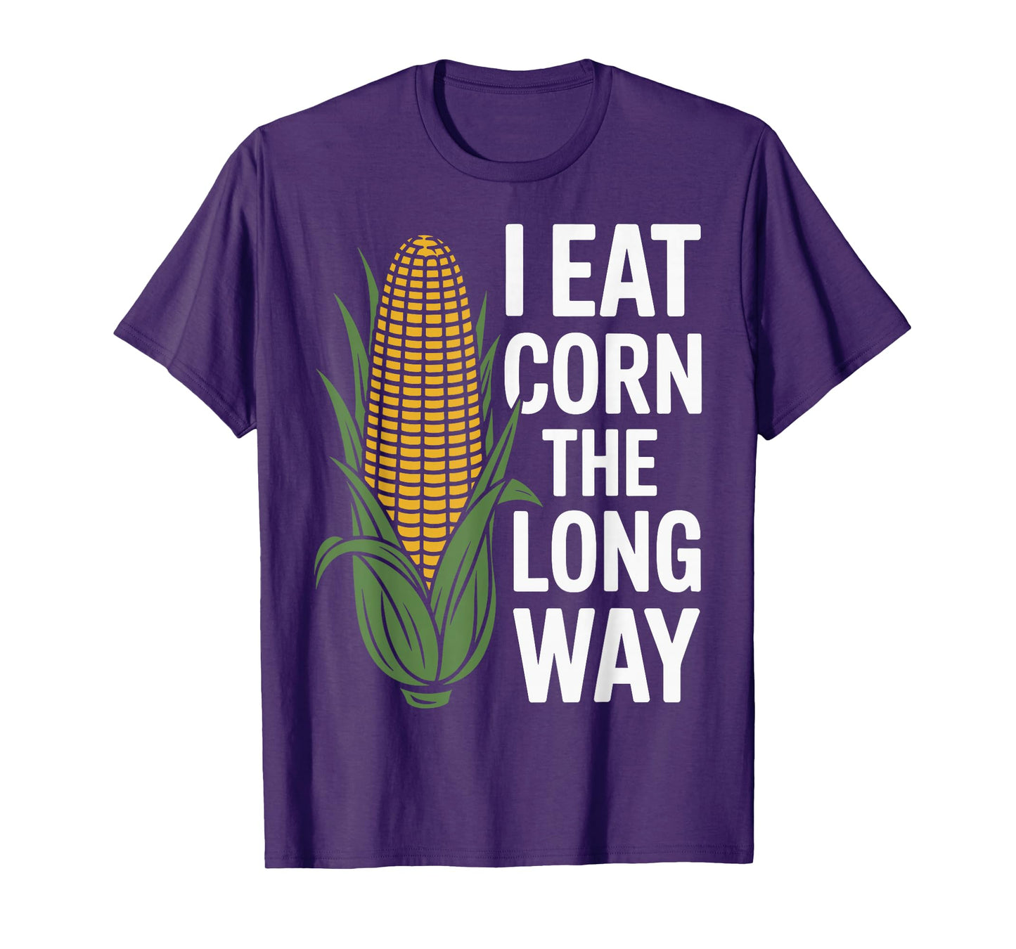 I Eat Corn The Long Way Funny Corn Lovers For Men Women T-Shirt