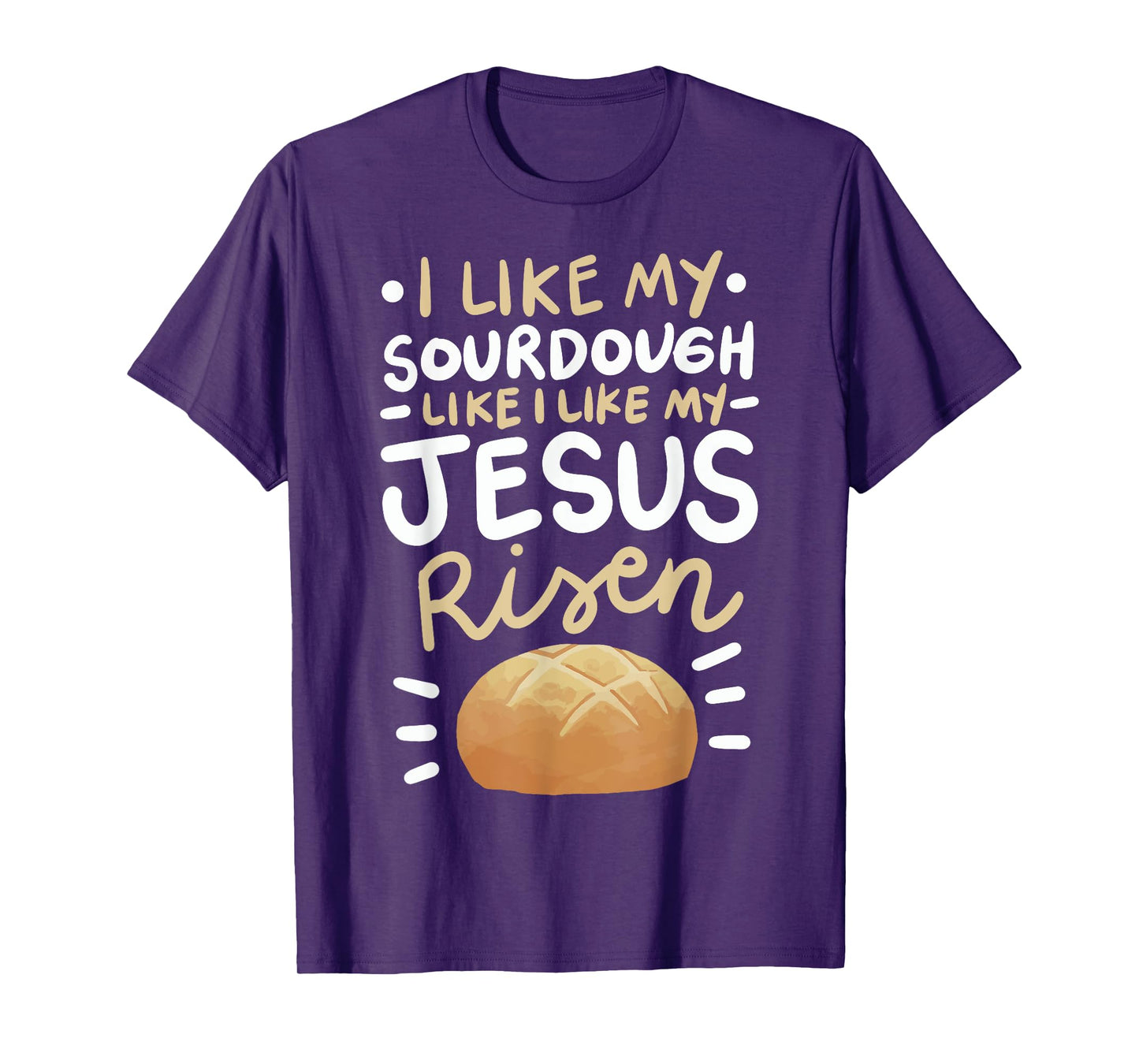 I Like My Sourdough Like I Like My Jesus Risen T-Shirt