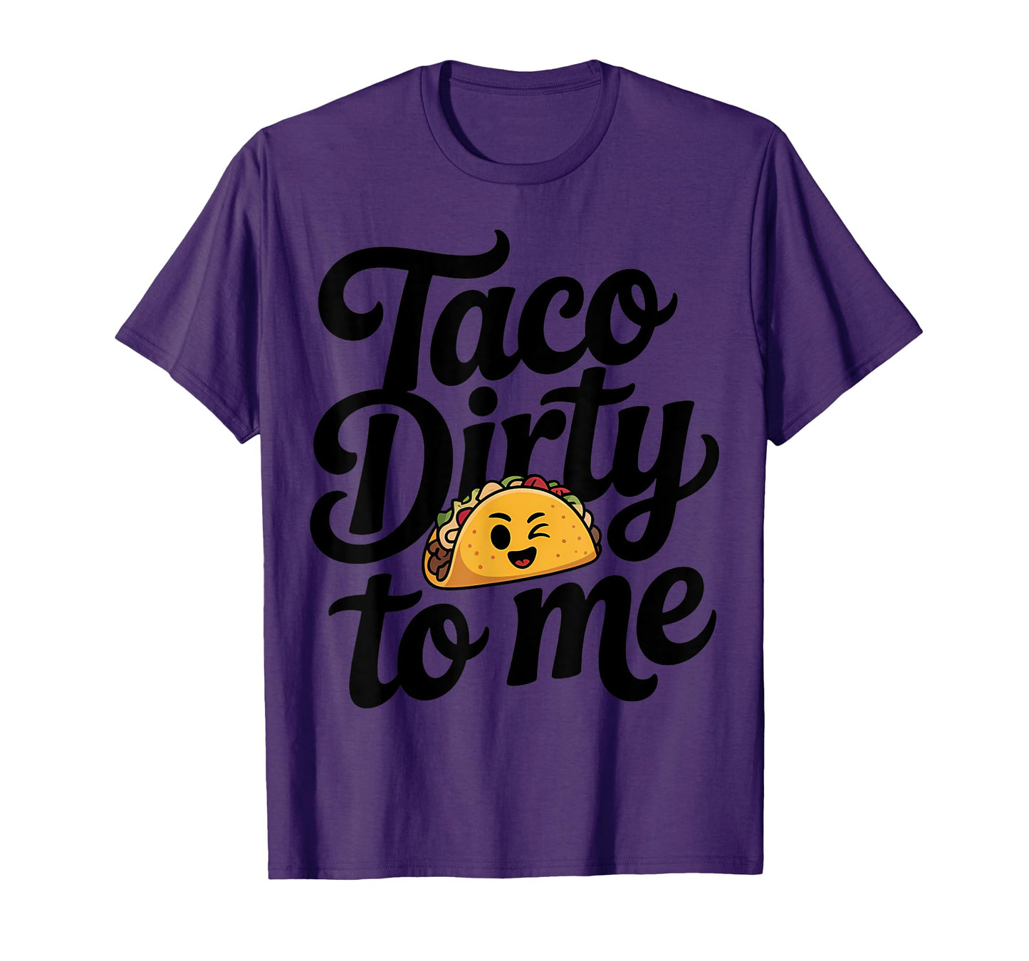 Taco Dirty to Me Pun Humor T-Shirt