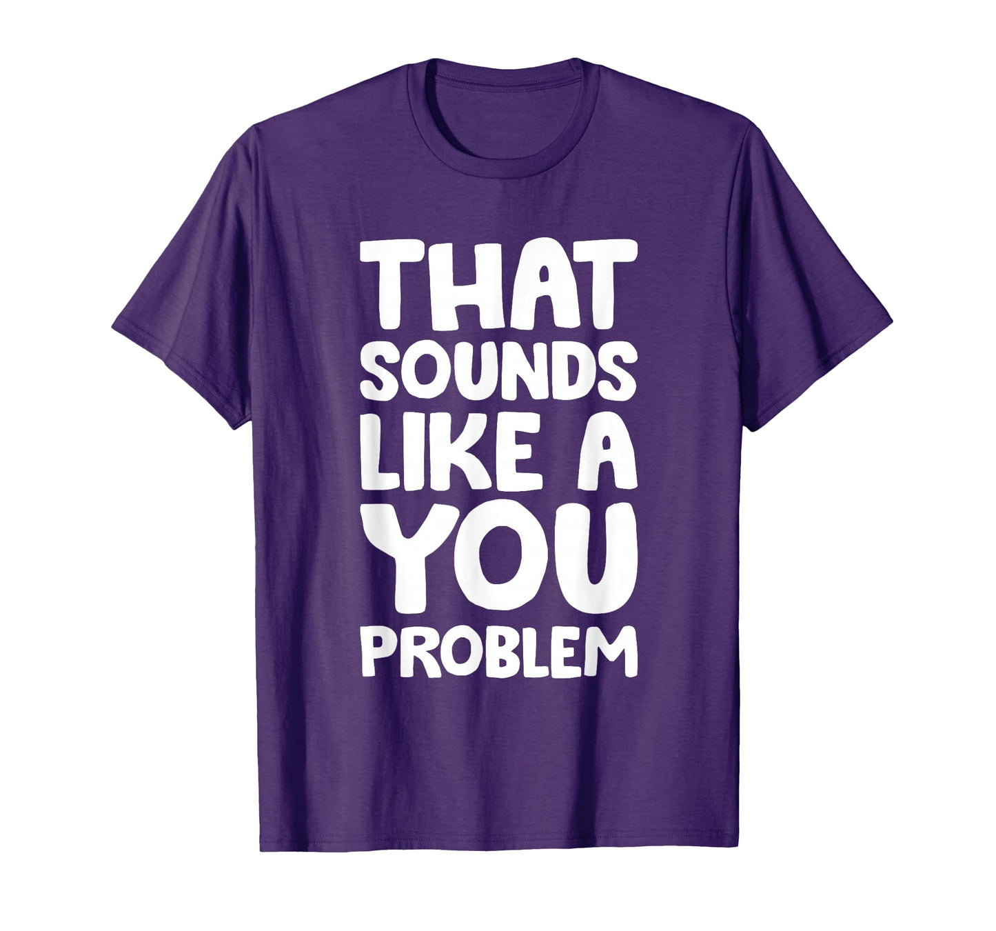 That Sounds Like A You Problem Humorous Sayng T-Shirt