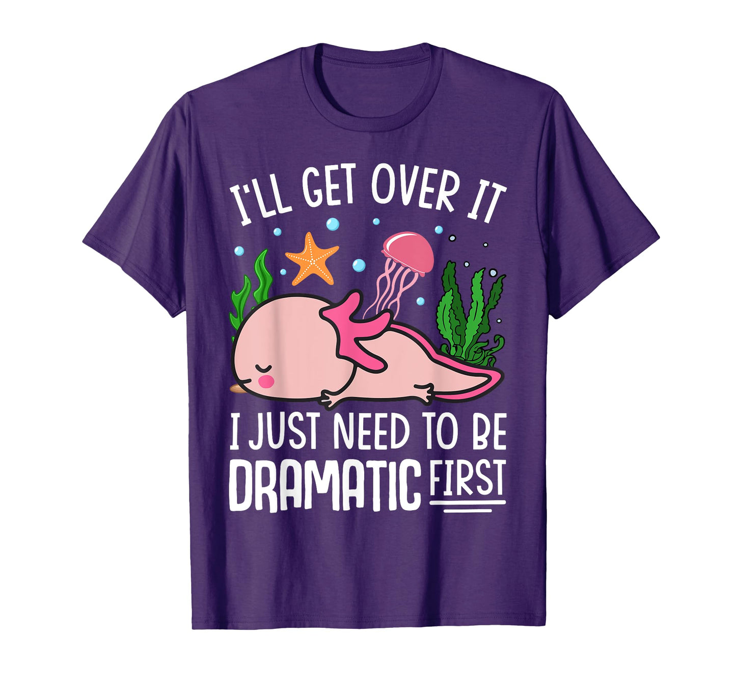 I'll Get Over It I Just Need To Be Dramatic First T-Shirt