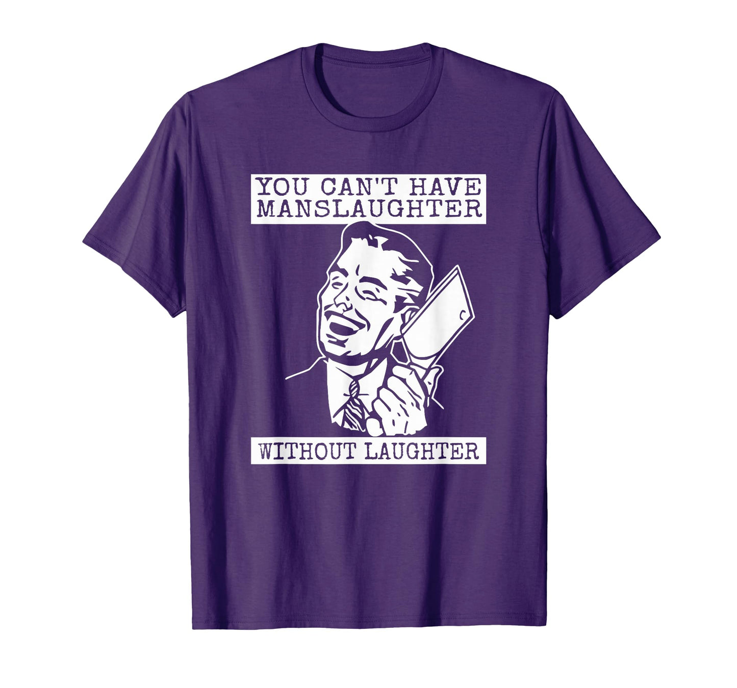 You Can't Have Manslaughter Without Laughter T-Shirt