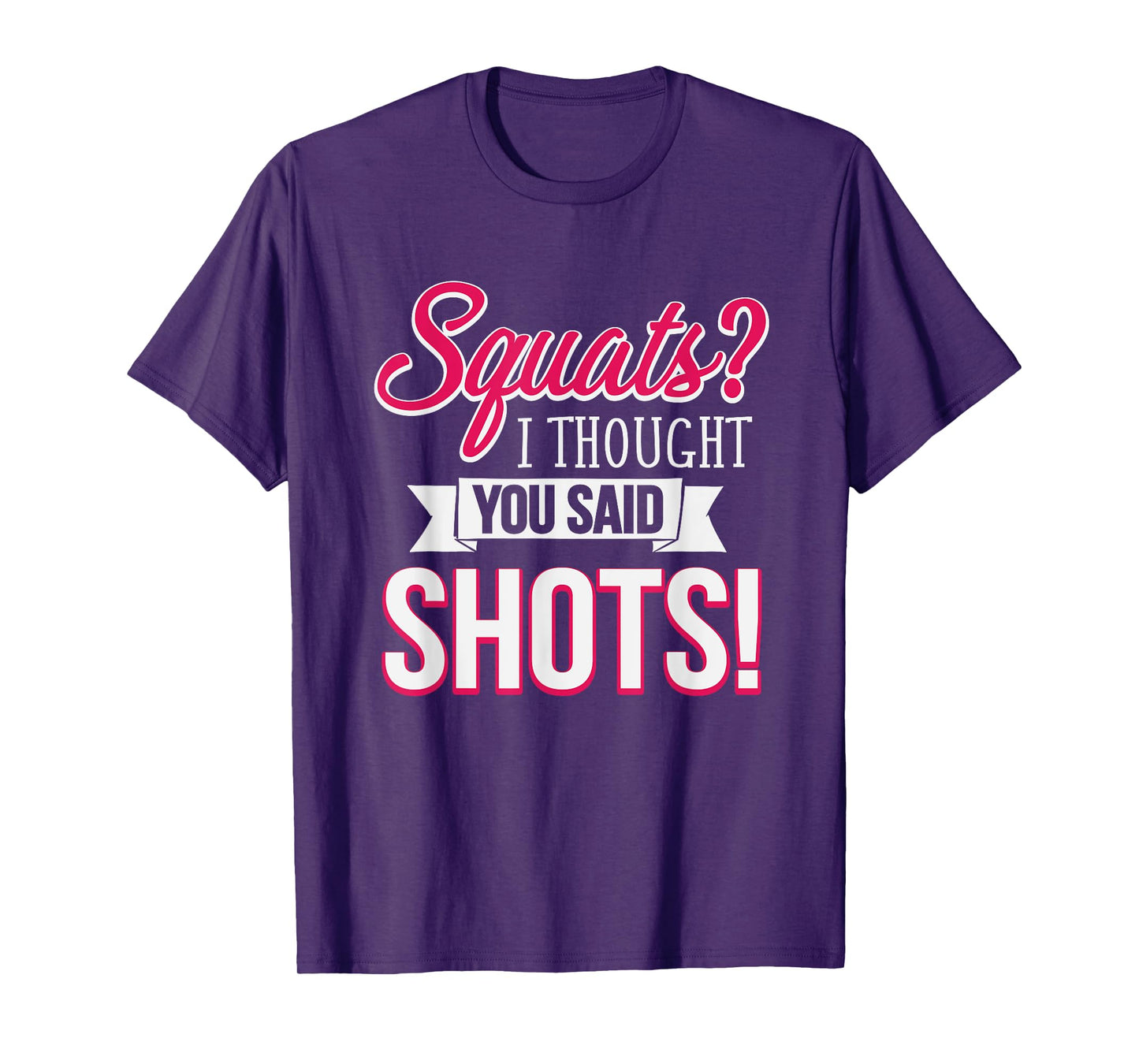 Squats I Thought You Said Shots Funny Workout T-Shirt