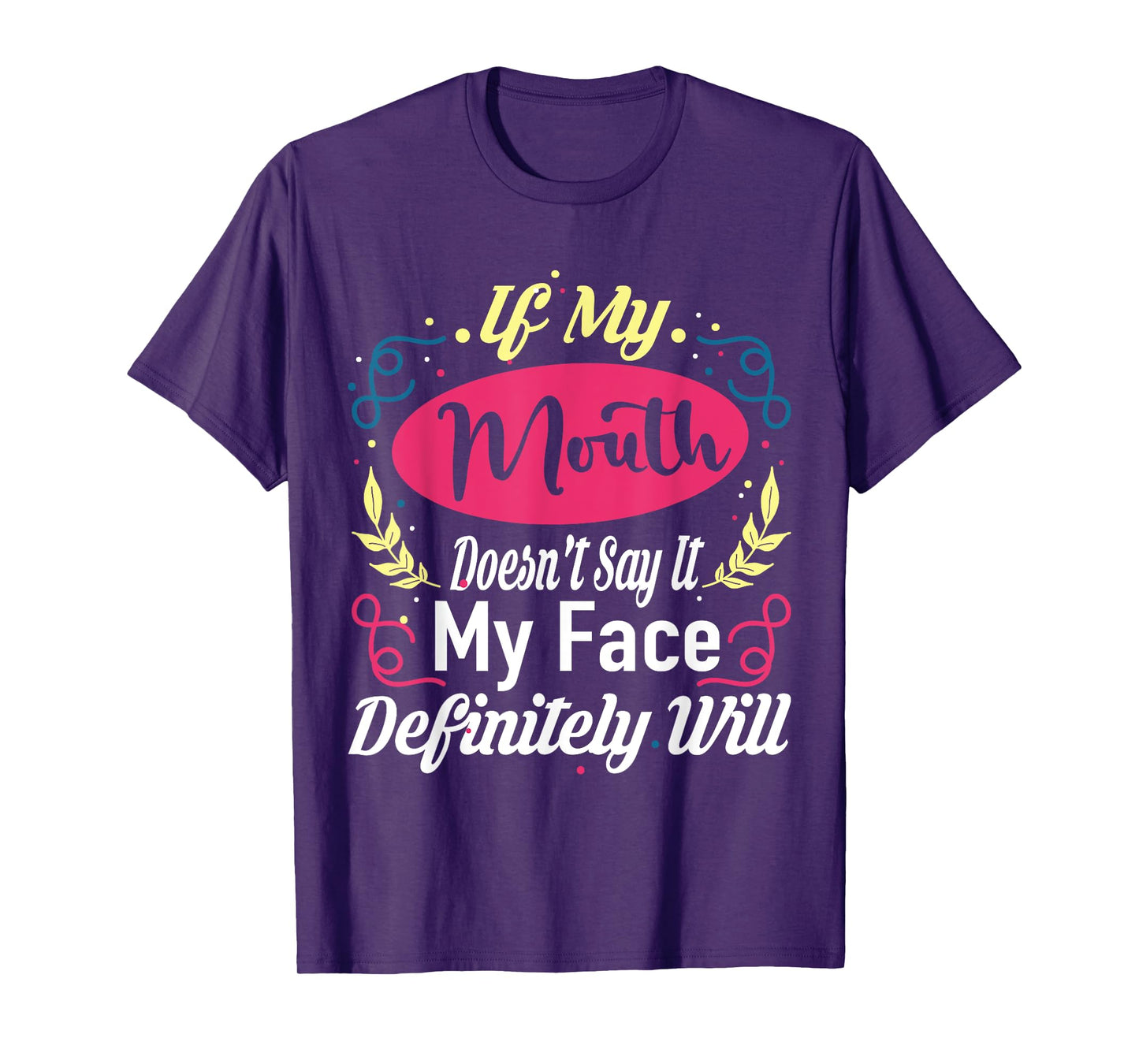 If My Mouth Doesn't Say It My Face Definitely Will T-Shirt