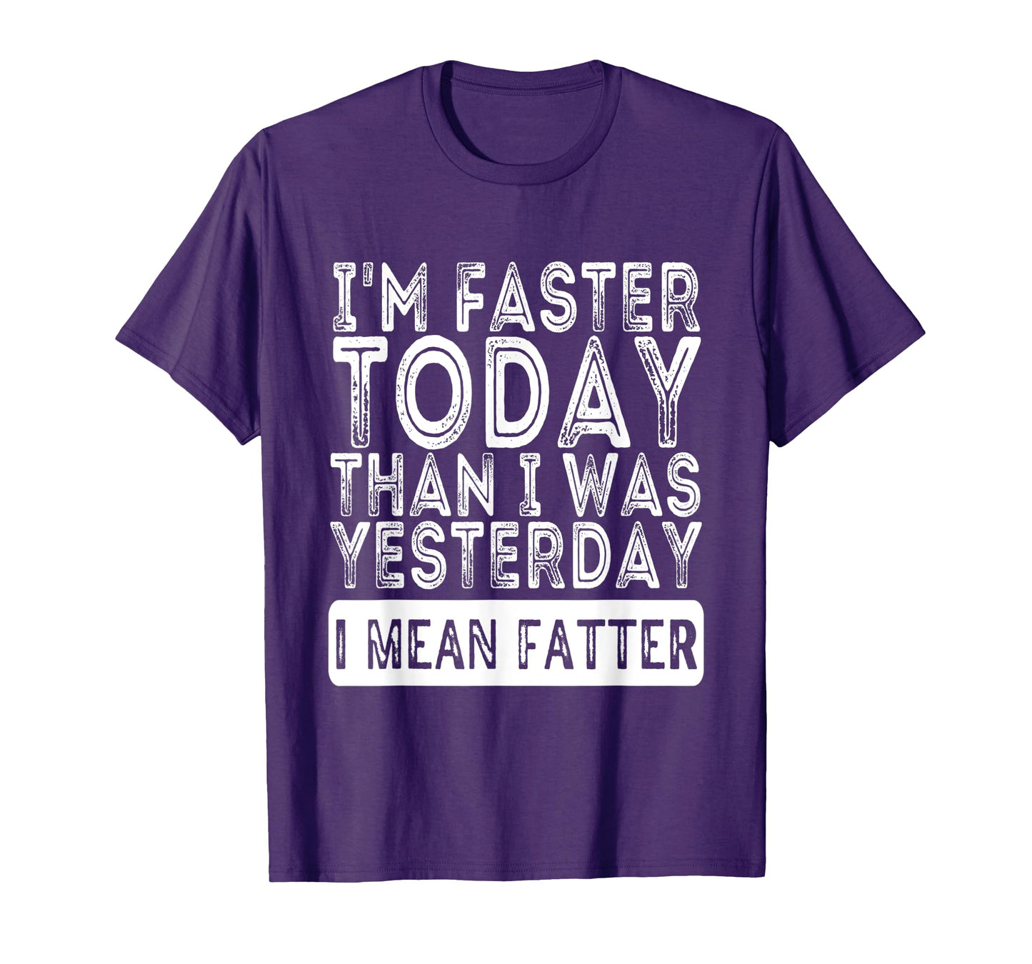 I'm Faster Today Than I Was Yesterday I Mean Fatter Funny T-Shirt