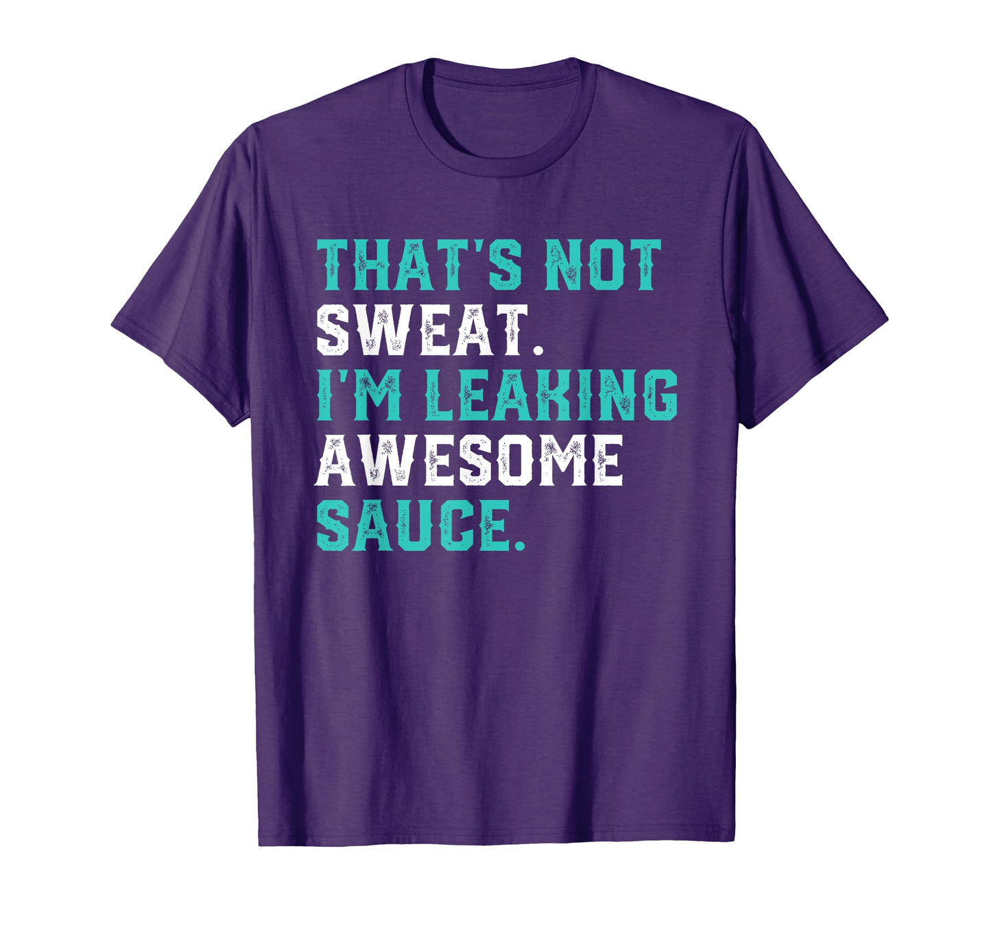 That's Not Sweat I'm Leaking Awesome Sauce Gym Workout Gift T-Shirt