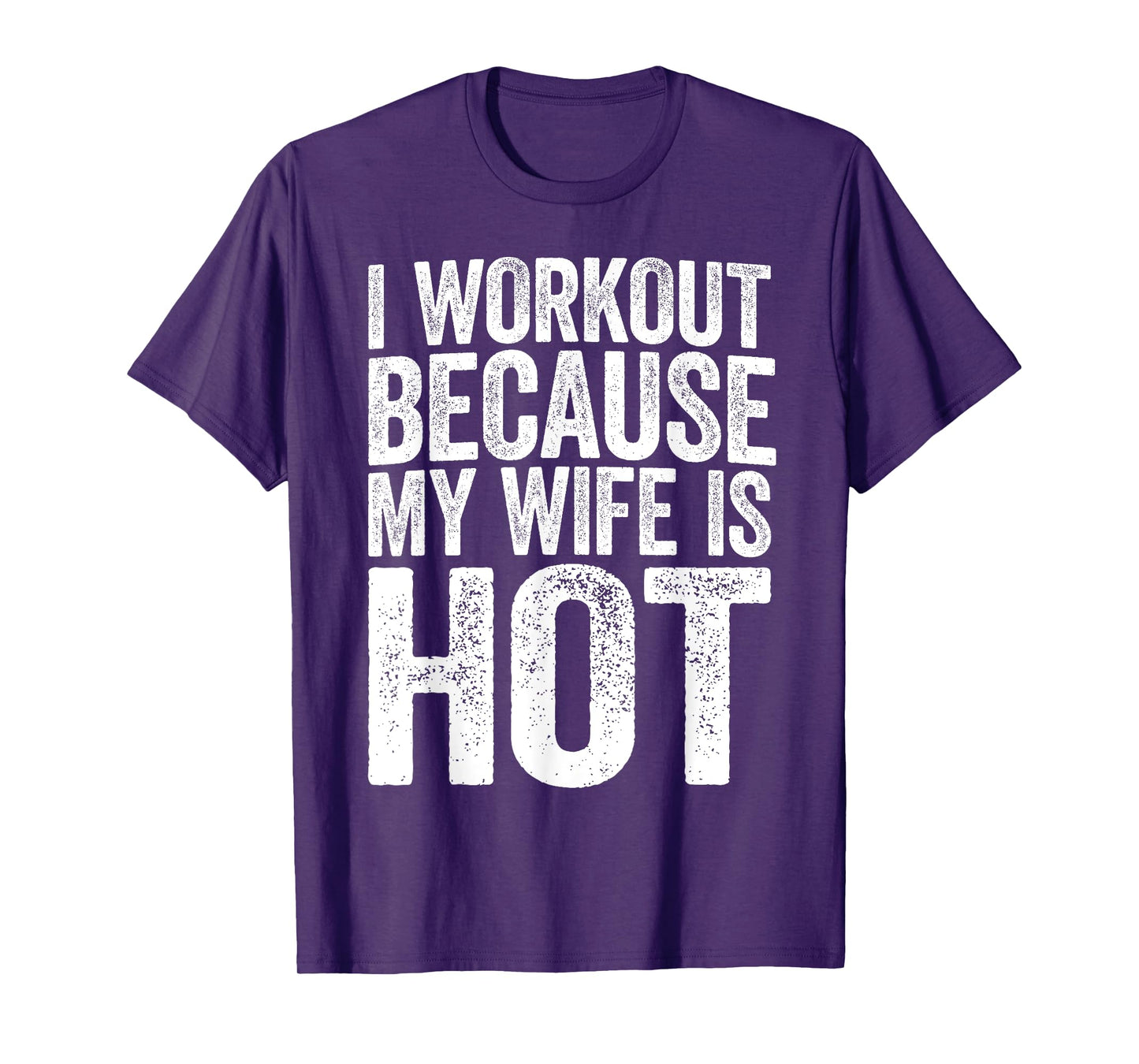 I Workout Because My Wife Is Hot Shirt Funny Gym Work Out T-Shirt